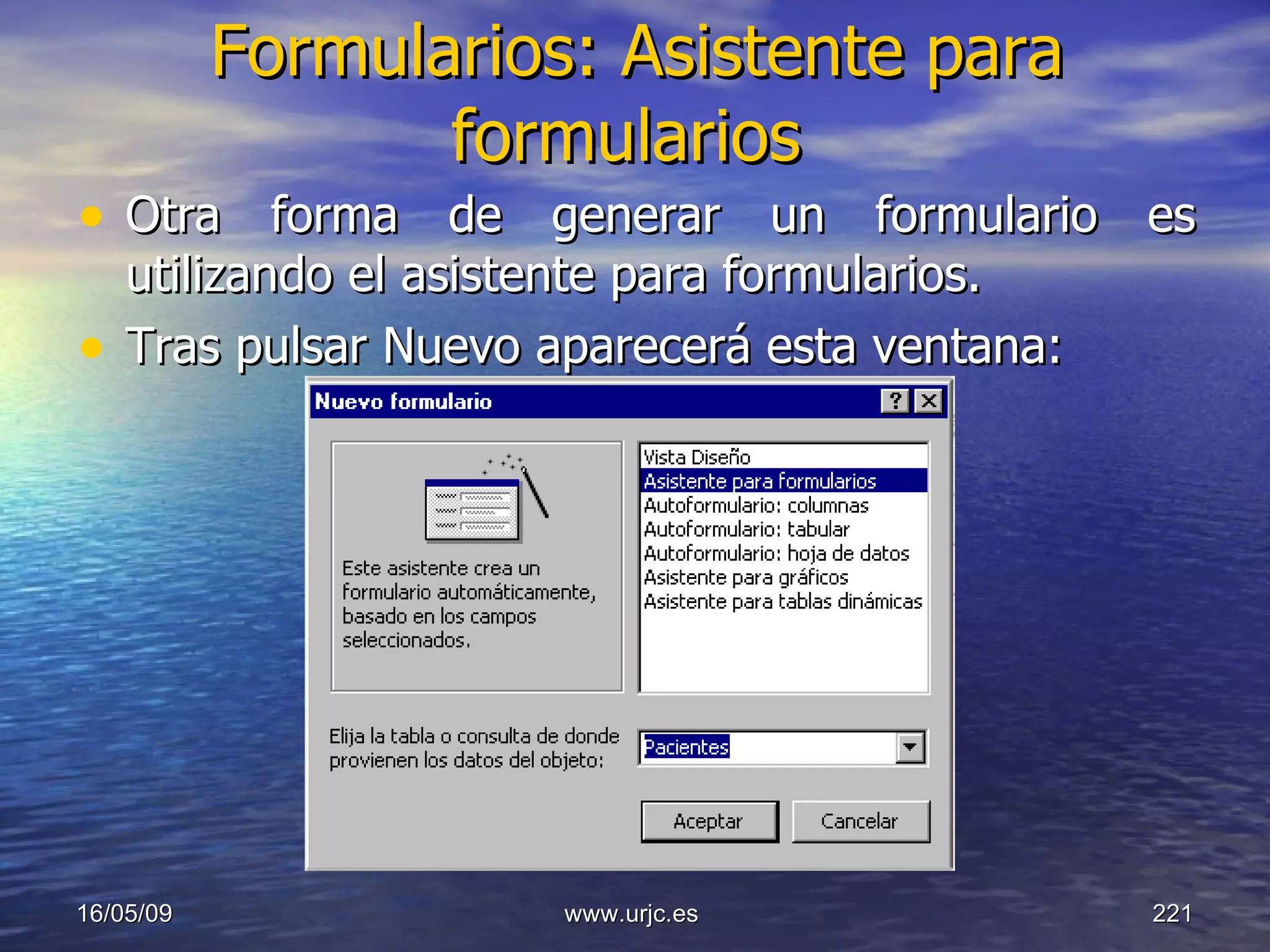 Formularios: Asistente para formularios   Otra forma de generar un formulario es utilizando el asistente para formularios.  Tras pulsar Nuevo aparecerá esta ventana:  10/06/09 www.urjc.es  