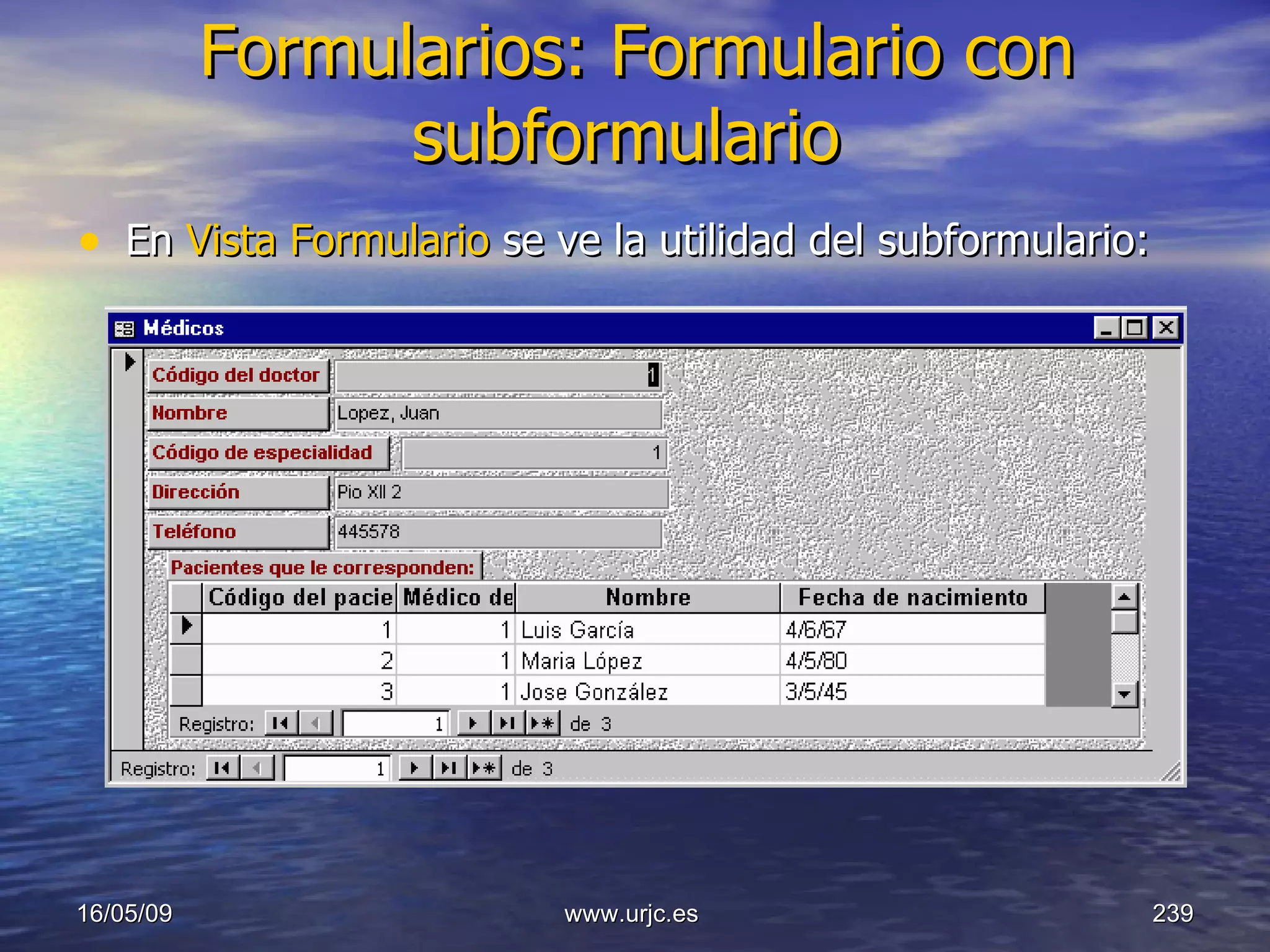 Formularios: Formulario con subformulario   En  Vista Formulario  se ve la utilidad del subformulario:  10/06/09 www.urjc.es  