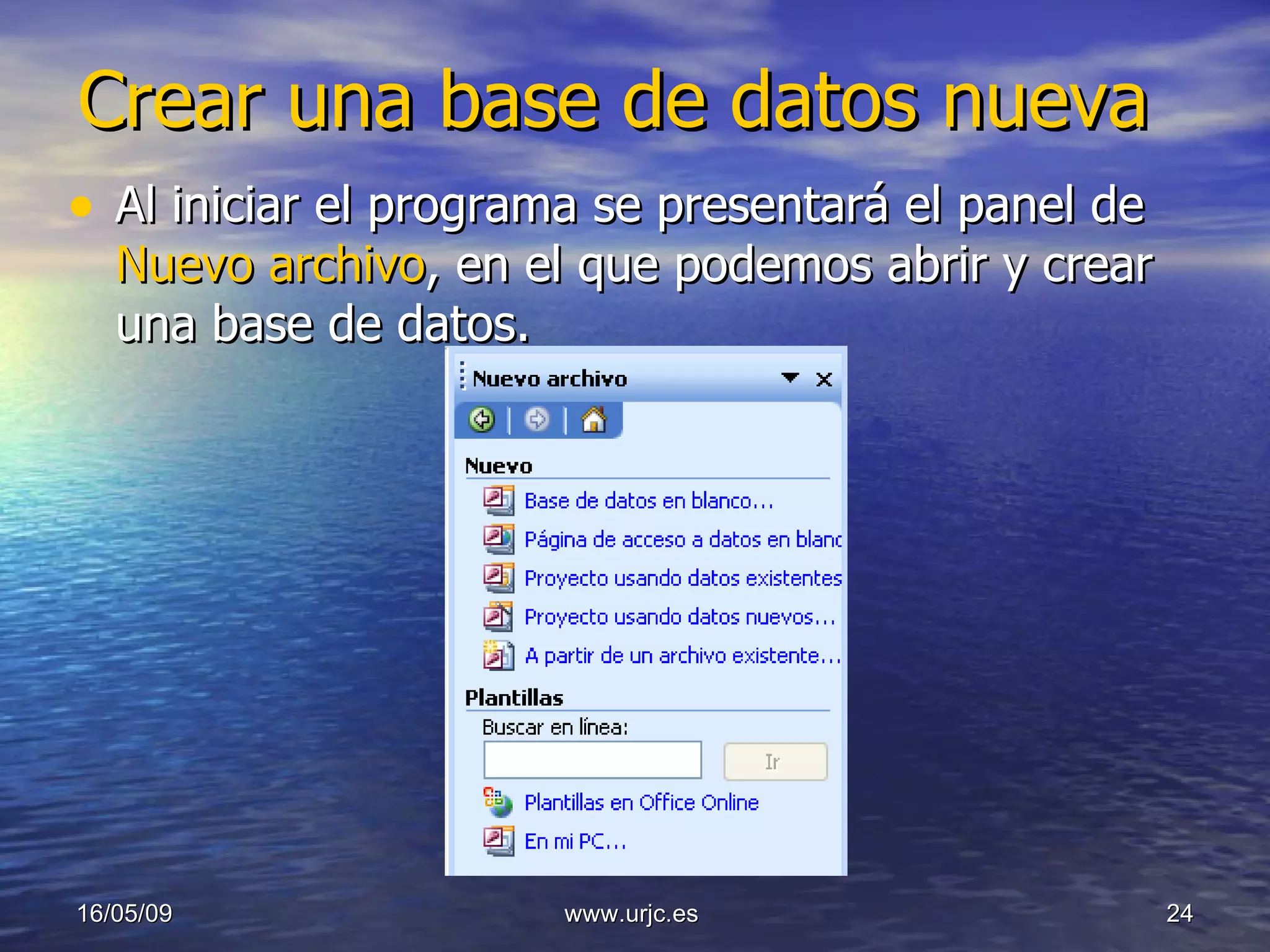 Crear una base de datos nueva Al iniciar el programa se presentará el panel de  Nuevo archivo , en el que podemos abrir y crear una base de datos. 10/06/09 www.urjc.es  