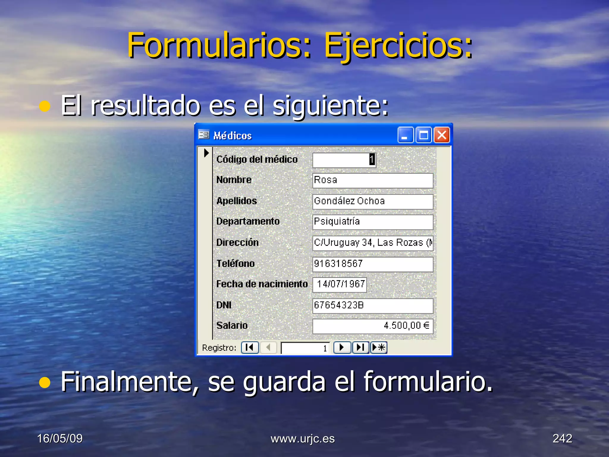 Formularios: Ejercicios:   El resultado es el siguiente: Finalmente, se guarda el formulario. 10/06/09 www.urjc.es  