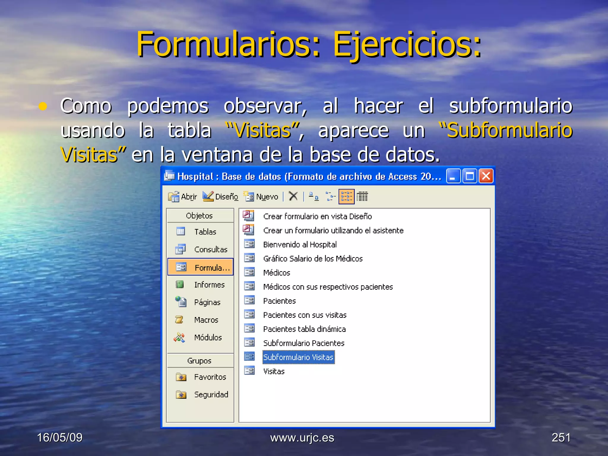 Formularios: Ejercicios:   Como podemos observar, al hacer el subformulario usando la tabla  “Visitas” , aparece un  “Subformulario Visitas”  en la ventana de la base de datos. 10/06/09 www.urjc.es  