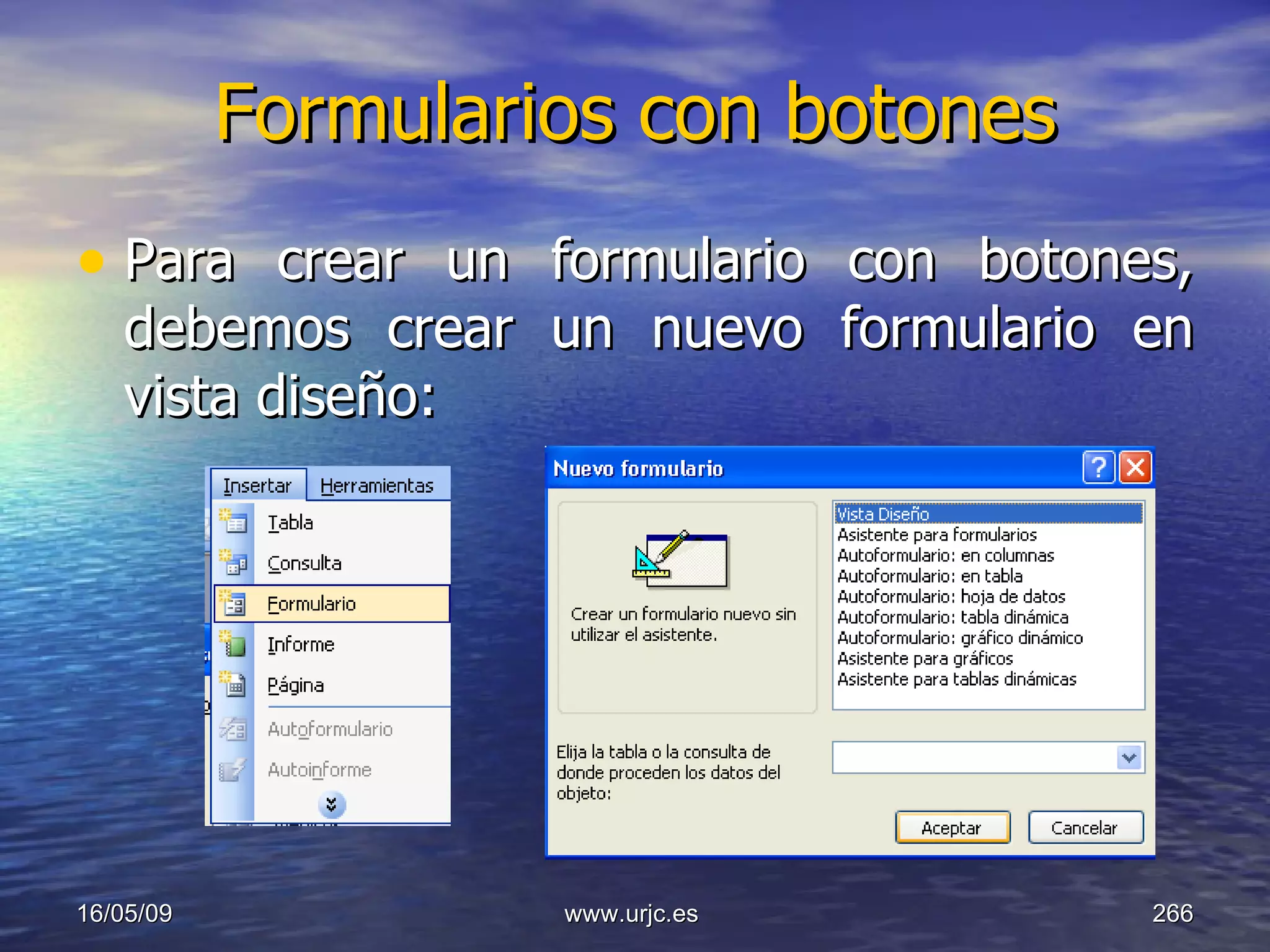 Formularios con botones Para crear un formulario con botones, debemos crear un nuevo formulario en vista diseño: 10/06/09 www.urjc.es  