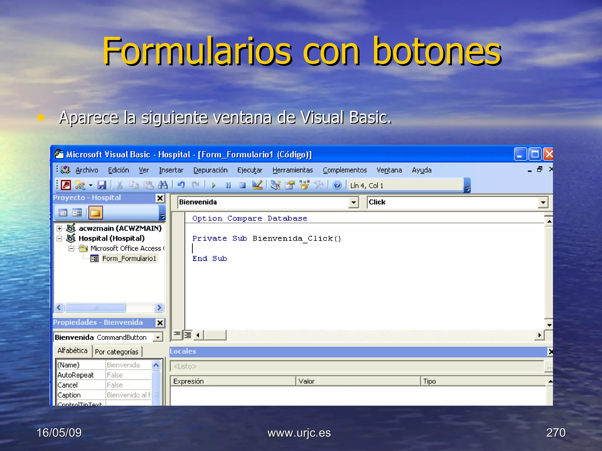 Formularios con botones Aparece la siguiente ventana de Visual Basic. 10/06/09 www.urjc.es  