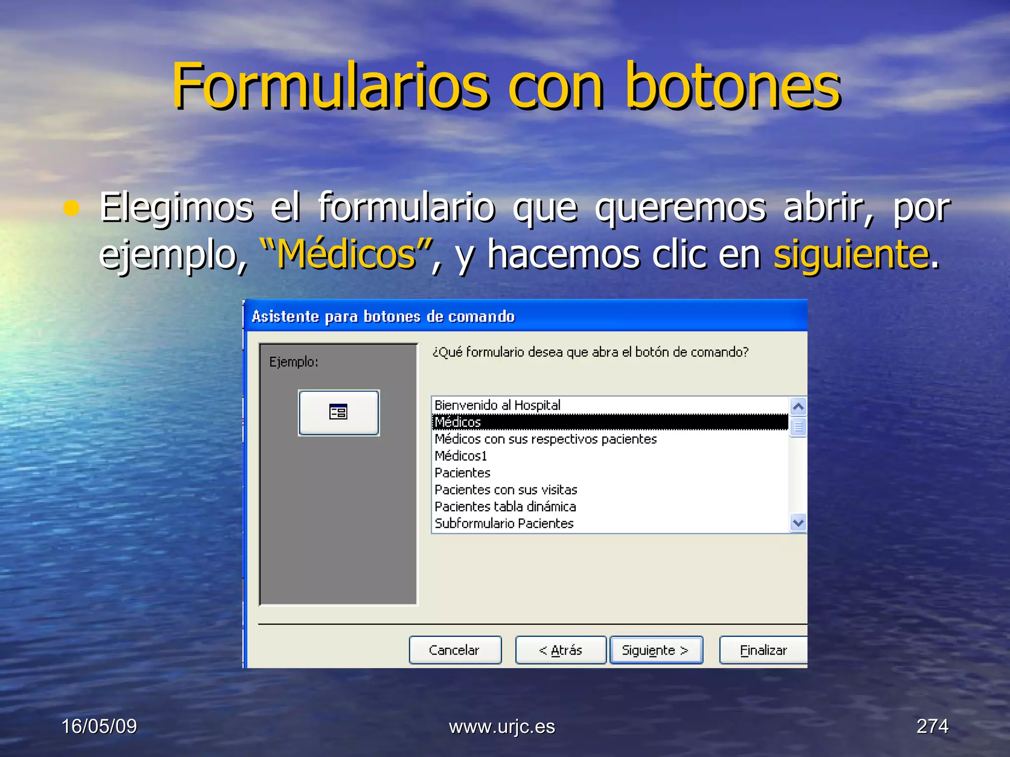 Formularios con botones Elegimos el formulario que queremos abrir, por ejemplo,  “Médicos” , y hacemos clic en  siguiente . 10/06/09 www.urjc.es  