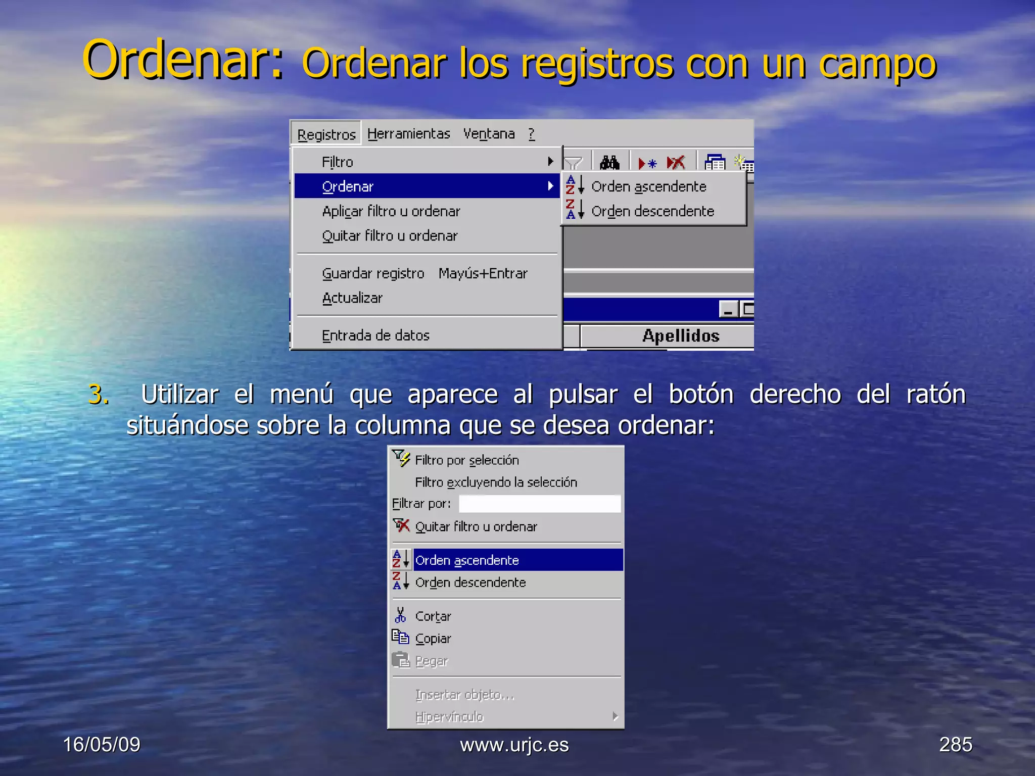 Ordenar:  Ordenar los registros con un campo   10/06/09 www.urjc.es  3.  Utilizar el menú que aparece al pulsar el botón derecho del ratón situándose sobre la columna que se desea ordenar:   