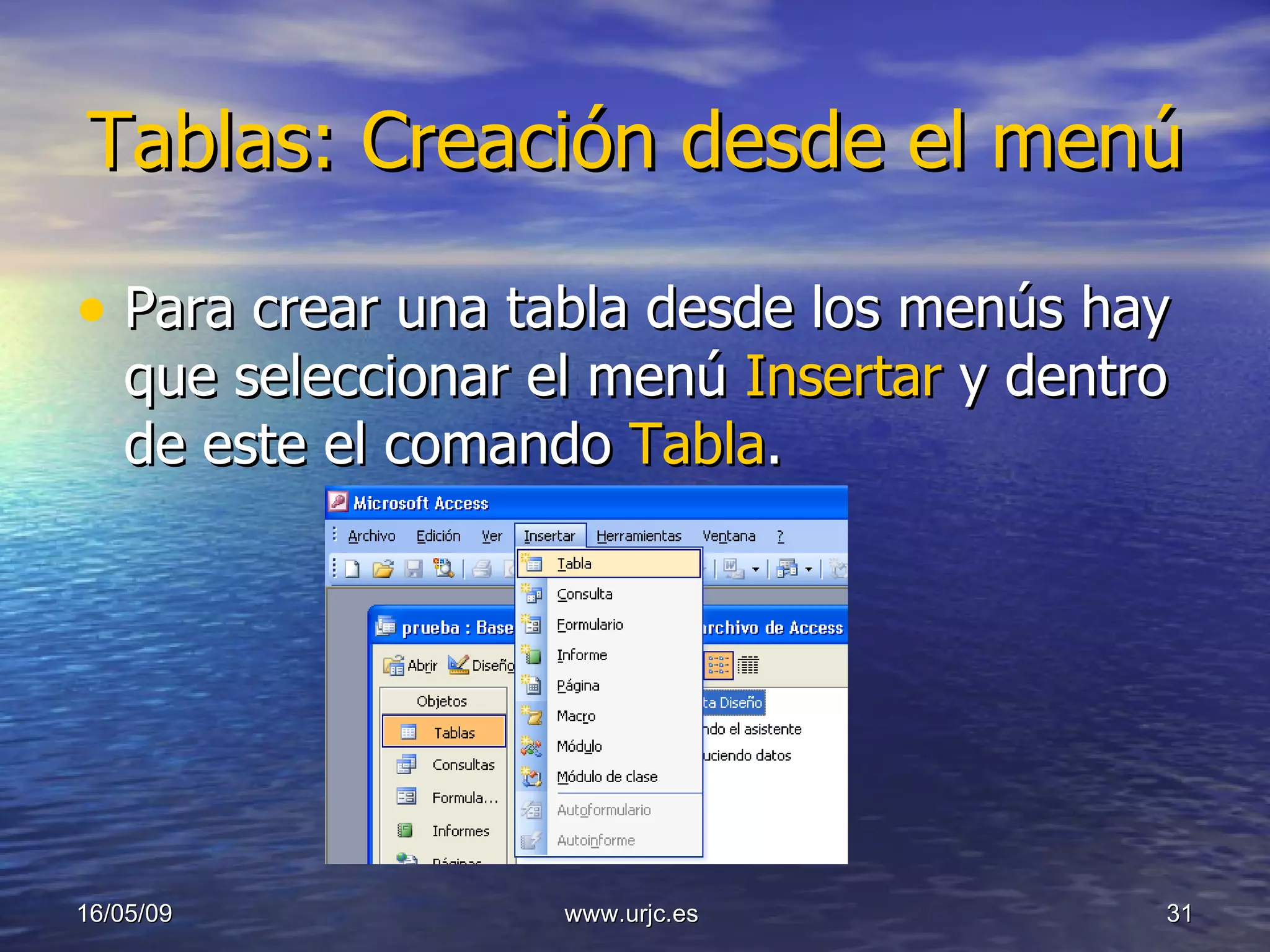 Tablas: Creación desde el menú Para crear una tabla desde los menús hay que seleccionar el menú  Insertar  y dentro de este el comando  Tabla . 10/06/09 www.urjc.es  