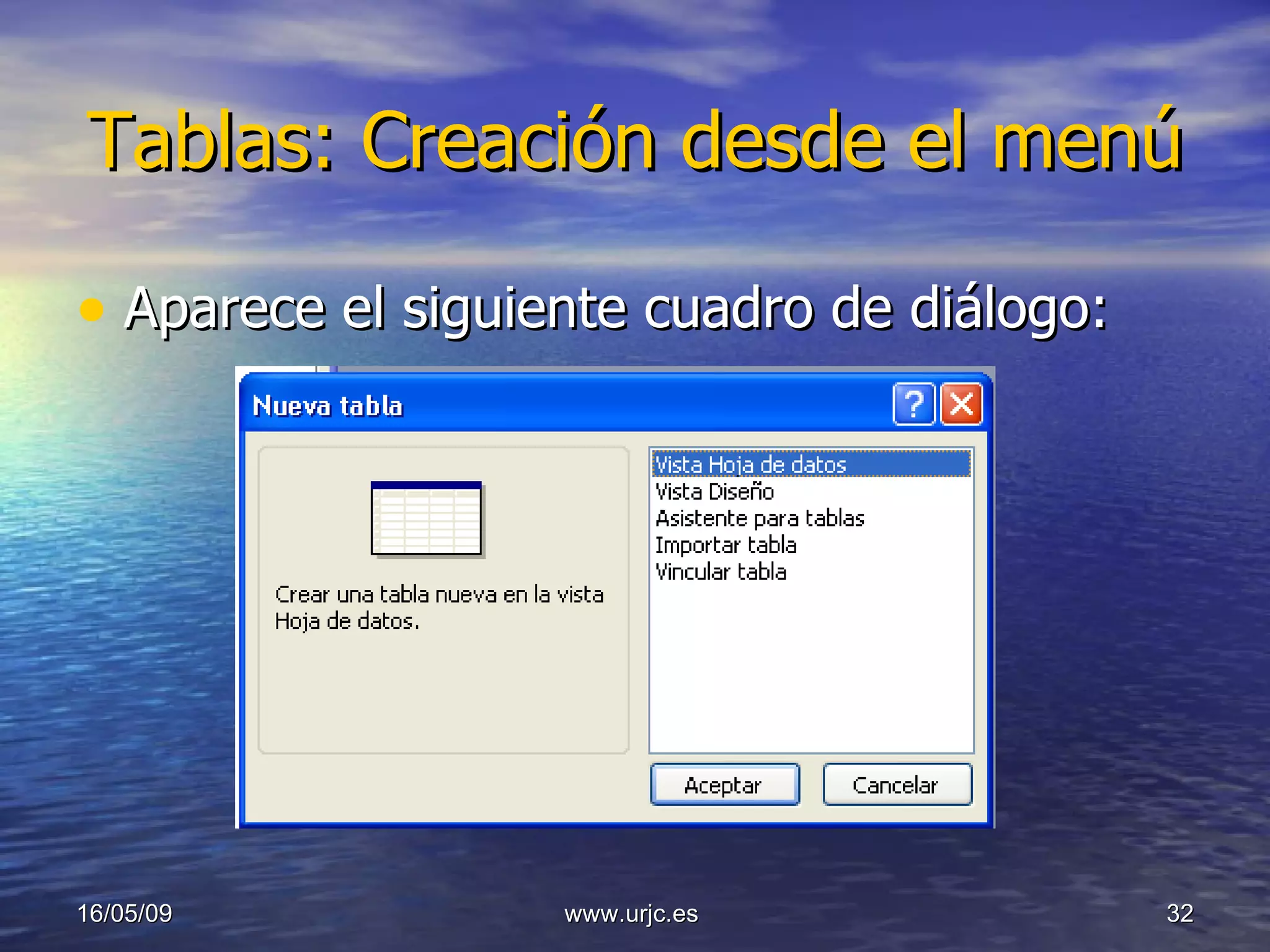 Tablas: Creación desde el menú Aparece el siguiente cuadro de diálogo: 10/06/09 www.urjc.es  
