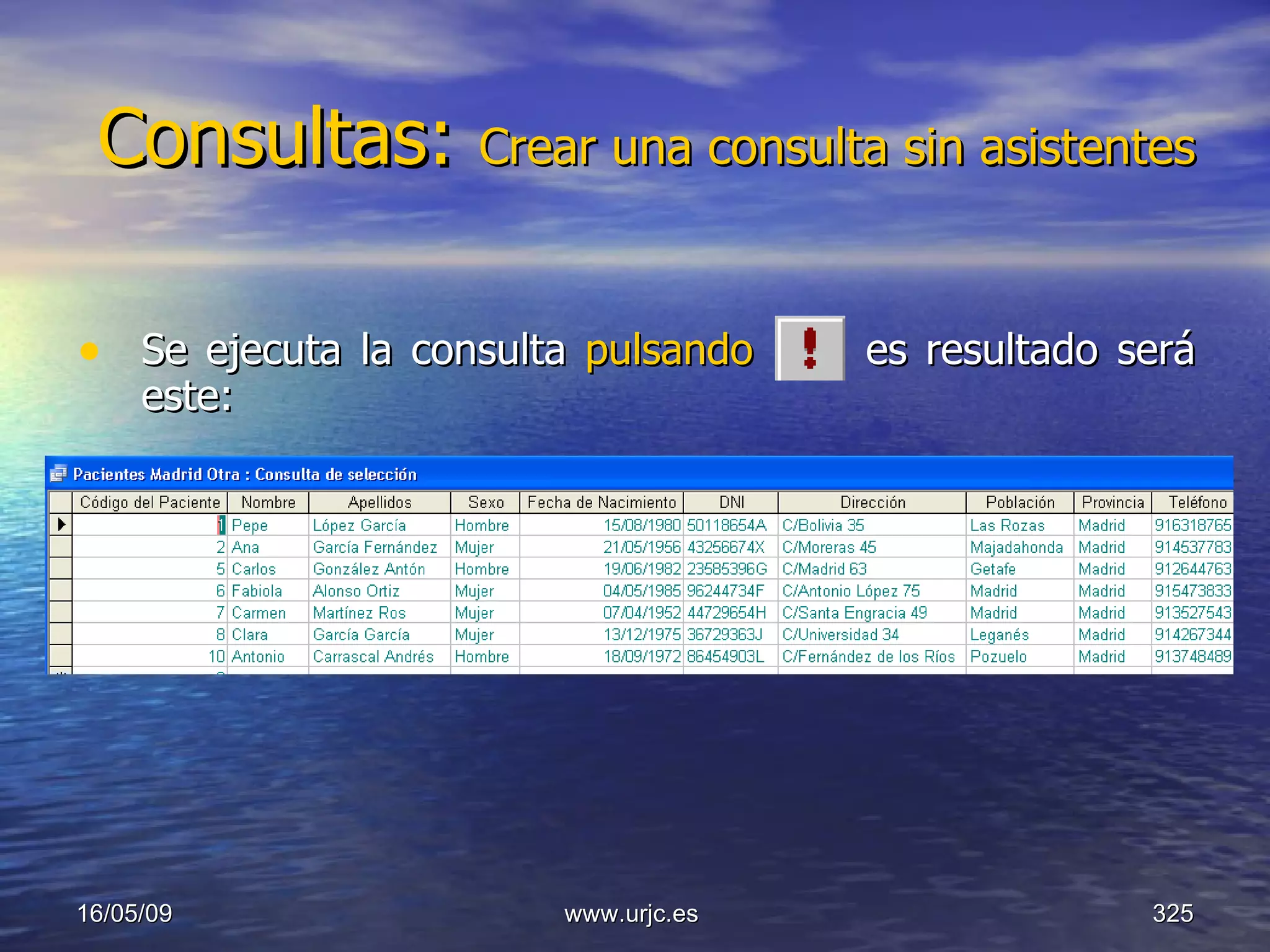 Consultas:  Crear una consulta sin asistentes Se ejecuta la consulta  pulsando   es resultado será este:  10/06/09 www.urjc.es  
