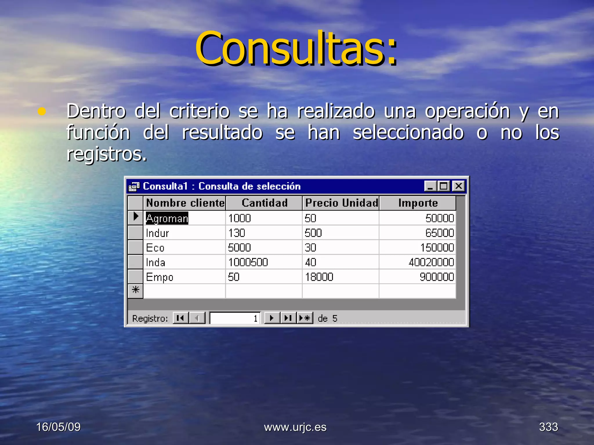 Consultas:   Dentro del criterio se ha realizado una operación y en función del resultado se han seleccionado o no los registros.  10/06/09 www.urjc.es  