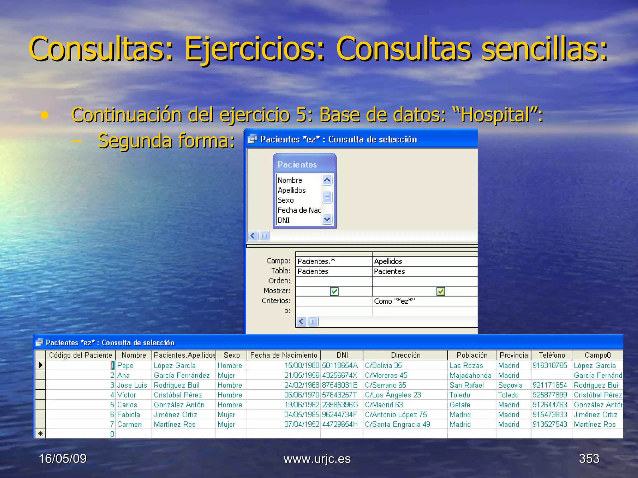 Consultas:   Ejercicios: Consultas sencillas: Continuación del ejercicio 5: Base de datos: “Hospital”: Segunda forma: 10/06/09 www.urjc.es  