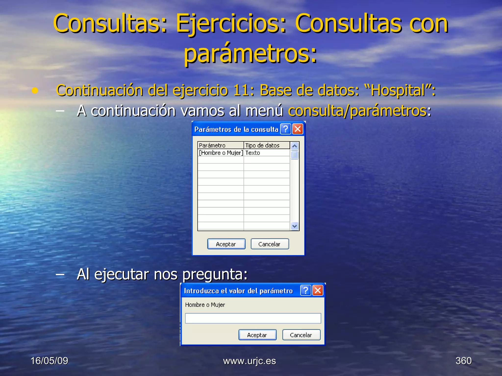 Consultas:   Ejercicios: Consultas con parámetros: Continuación del ejercicio 11: Base de datos: “Hospital”: A continuación vamos al menú  consulta/parámetros : Al ejecutar nos pregunta: 10/06/09 www.urjc.es  