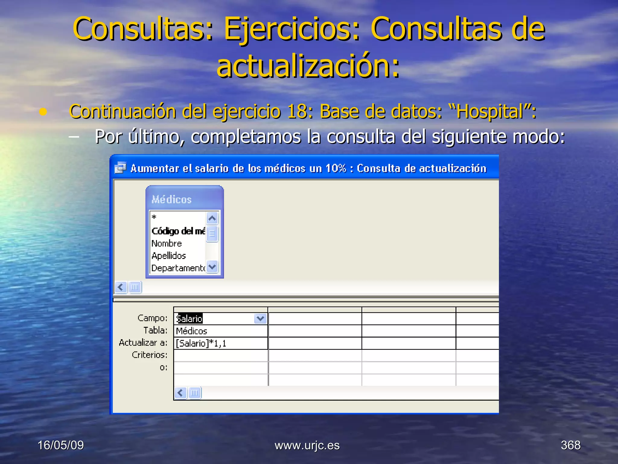 Consultas:   Ejercicios: Consultas de actualización: Continuación del ejercicio 18: Base de datos: “Hospital”: Por último, completamos la consulta del siguiente modo: 10/06/09 www.urjc.es  