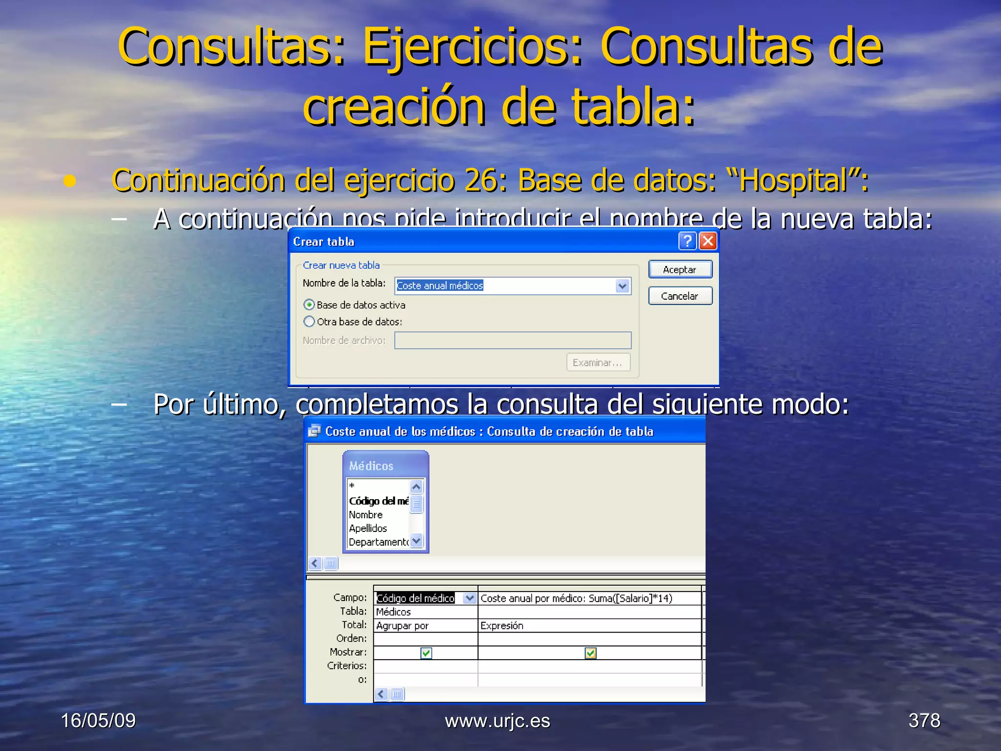 Consultas:   Ejercicios: Consultas de creación de tabla: Continuación del ejercicio 26: Base de datos: “Hospital”: A continuación nos pide introducir el nombre de la nueva tabla: Por último, completamos la consulta del siguiente modo: 10/06/09 www.urjc.es  