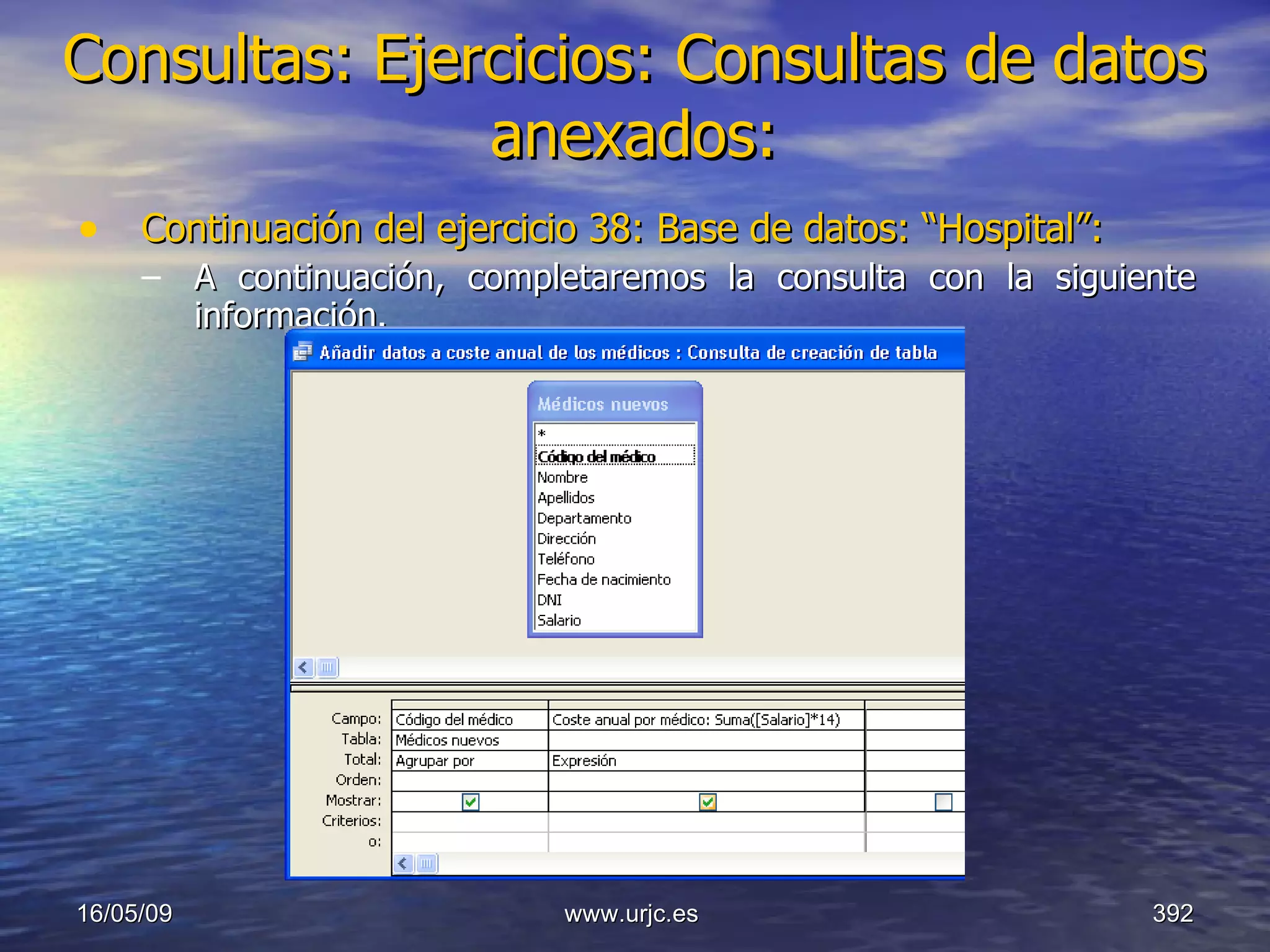 Consultas:   Ejercicios: Consultas de datos anexados: Continuación del ejercicio 38: Base de datos: “Hospital”: A continuación, completaremos la consulta con la siguiente información. 10/06/09 www.urjc.es  
