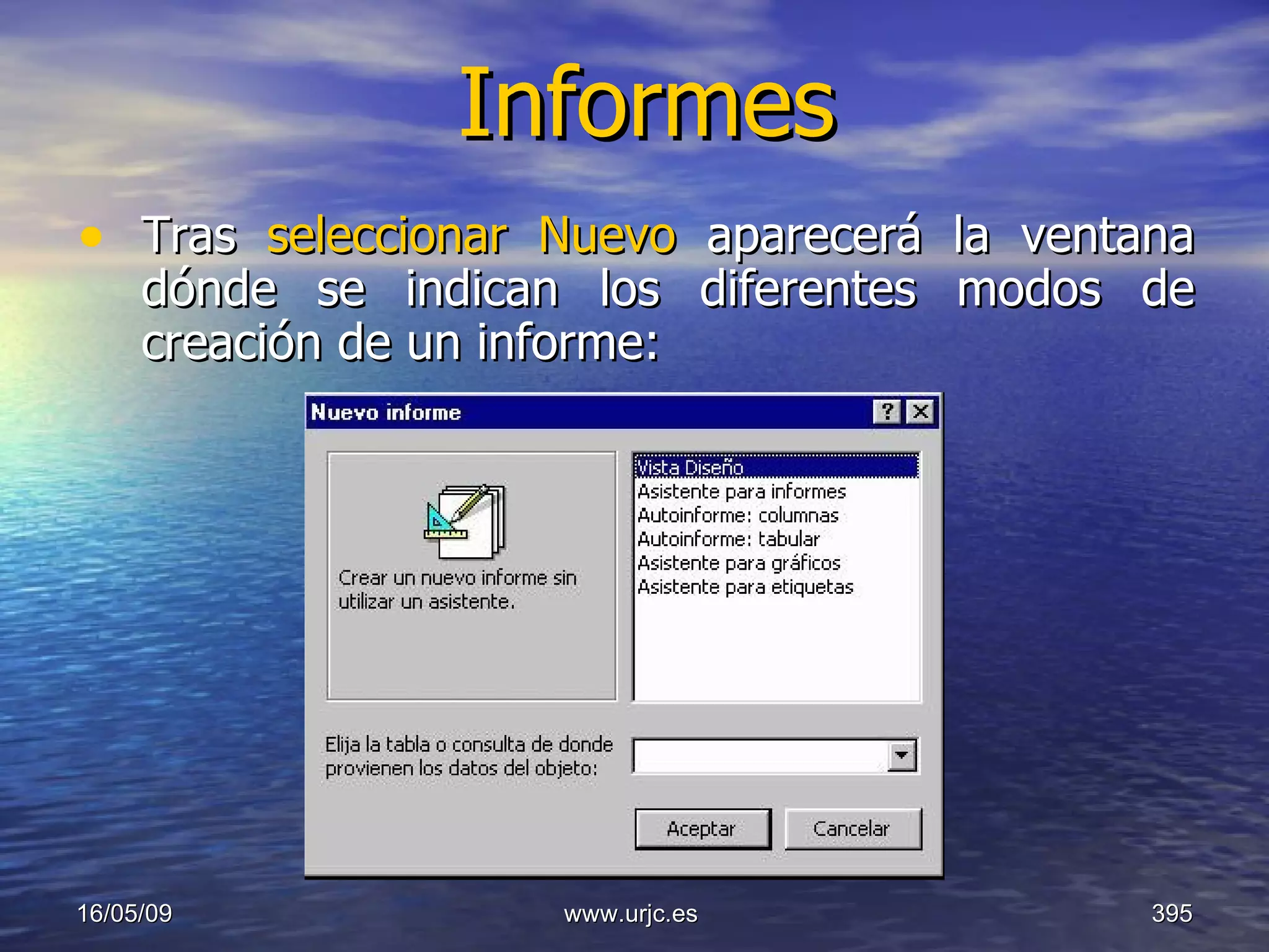 Informes Tras  seleccionar Nuevo  aparecerá la ventana dónde se indican los diferentes modos de creación de un informe:  10/06/09 www.urjc.es  