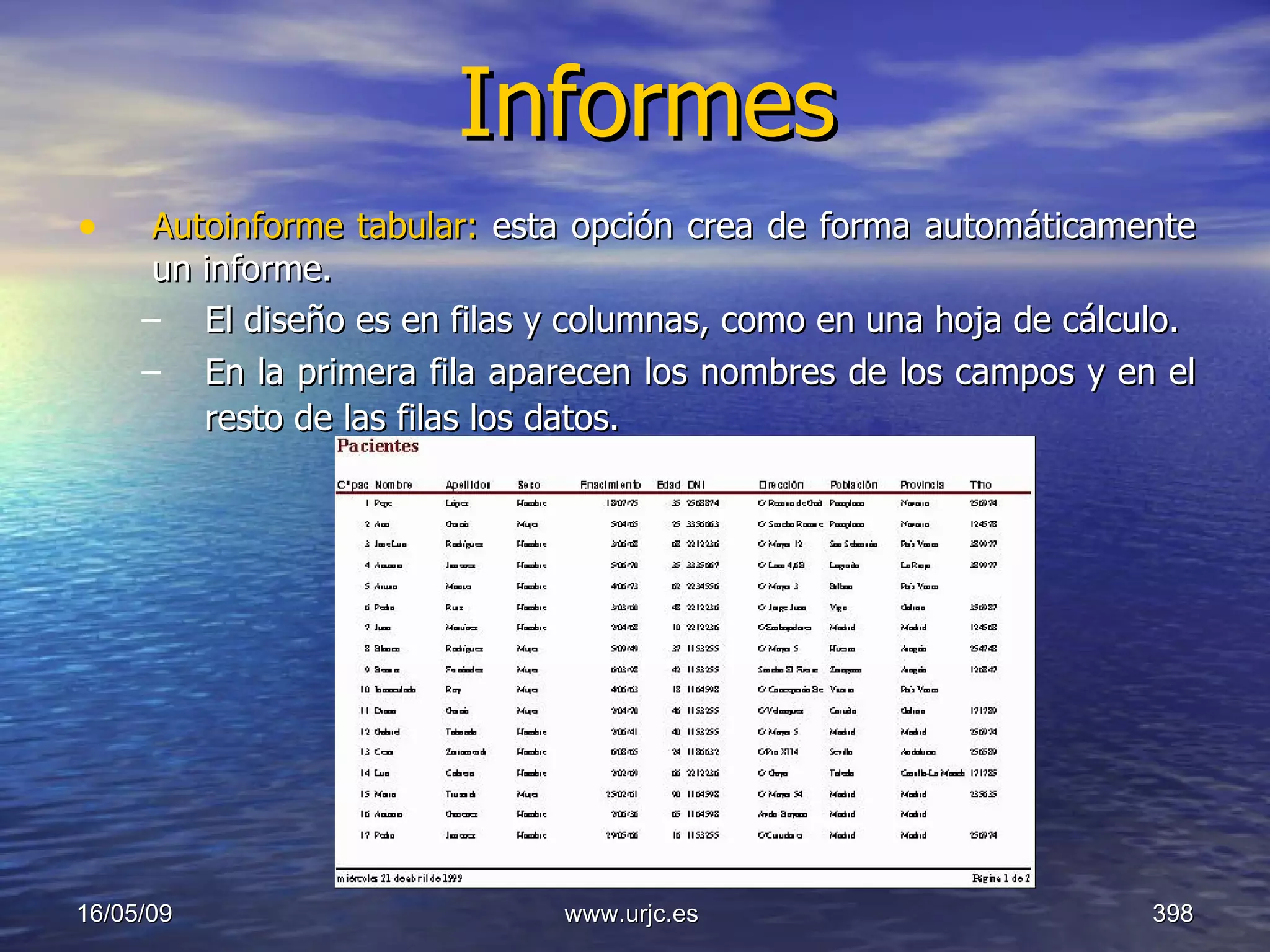 Informes Autoinforme tabular:  esta opción crea de forma automáticamente un informe.  El diseño es en filas y columnas, como en una hoja de cálculo.  En la primera fila aparecen los nombres de los campos y en el resto de las filas los datos.   10/06/09 www.urjc.es  
