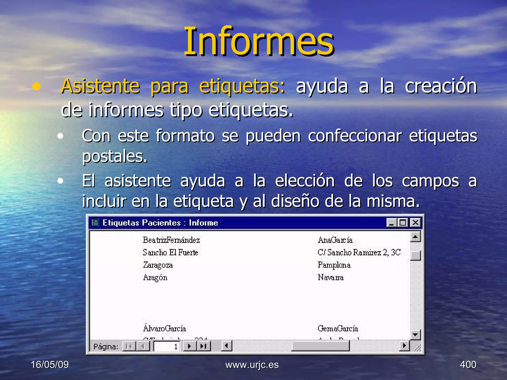 Informes Asistente para etiquetas:  ayuda a la creación de informes tipo etiquetas.  Con este formato se pueden confeccionar etiquetas postales.  El asistente ayuda a la elección de los campos a incluir en la etiqueta y al diseño de la misma.  10/06/09 www.urjc.es  