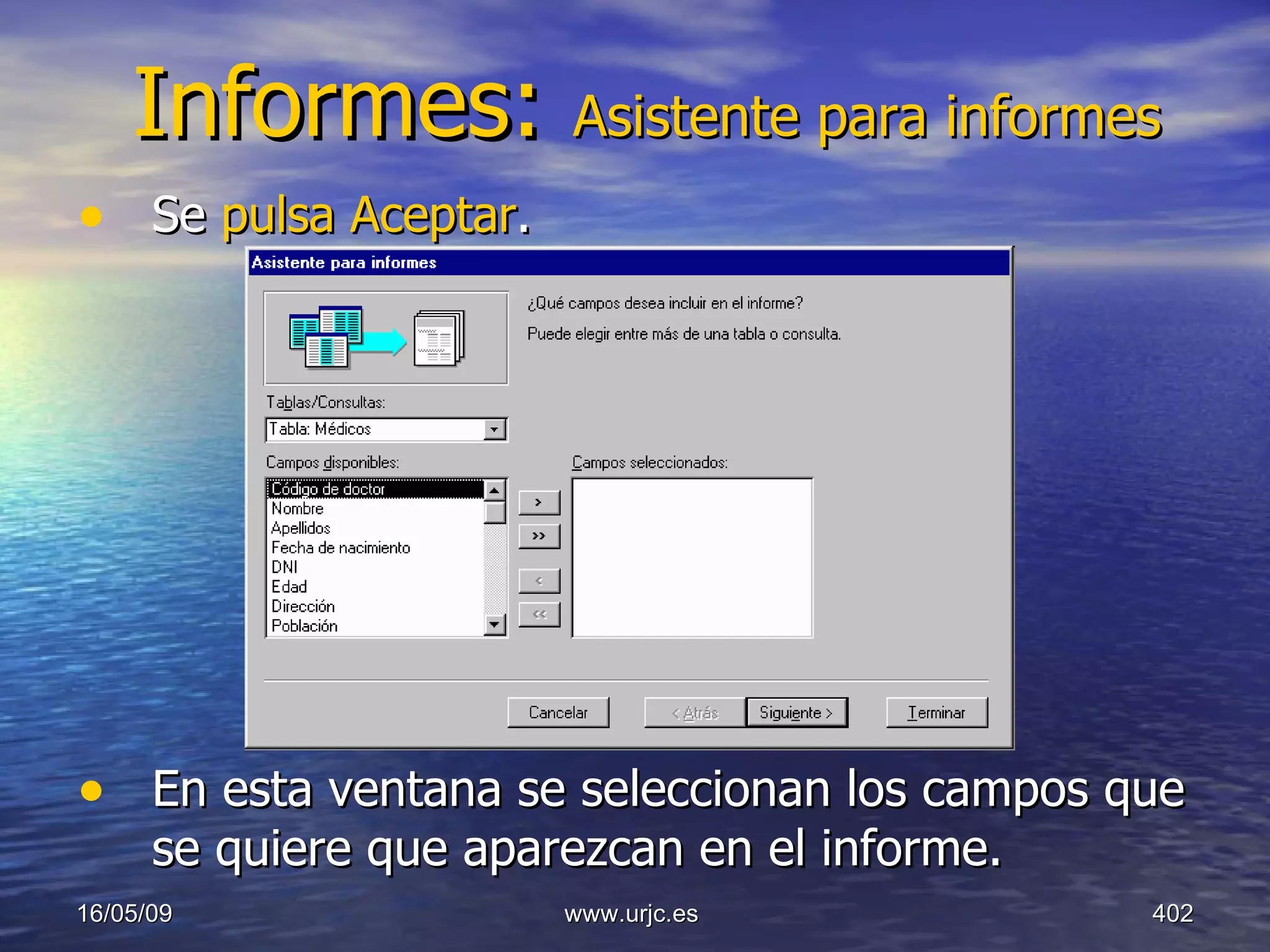 Informes:  Asistente para informes Se  pulsa Aceptar .  En esta ventana se seleccionan los campos que se quiere que aparezcan en el informe.  10/06/09 www.urjc.es  