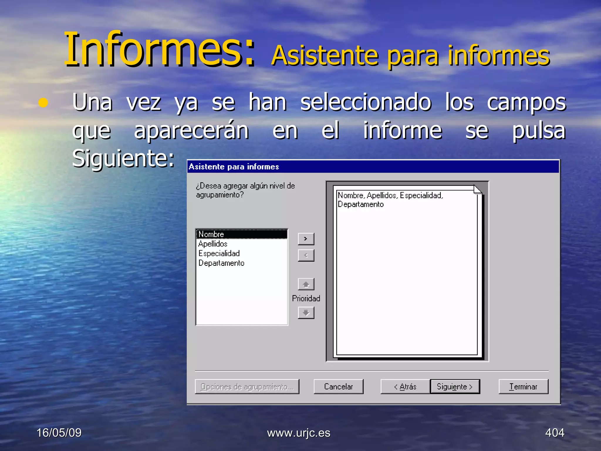 Informes:  Asistente para informes Una vez ya se han seleccionado los campos que aparecerán en el informe se pulsa Siguiente:  10/06/09 www.urjc.es  