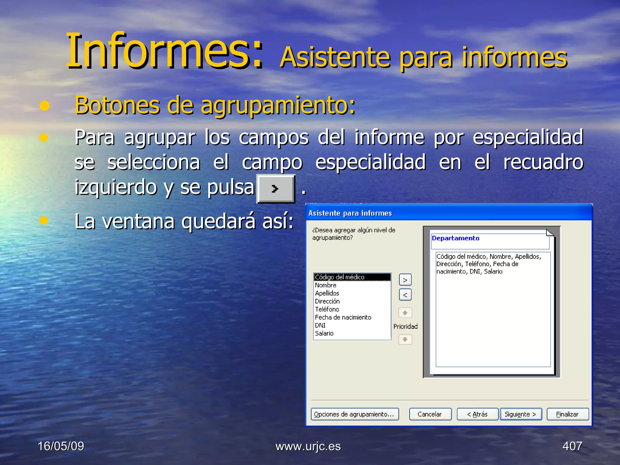 Informes:  Asistente para informes Botones de agrupamiento:   Para agrupar los campos del informe por especialidad se selecciona el campo especialidad en el recuadro izquierdo y se pulsa   .  La ventana quedará así:   10/06/09 www.urjc.es  