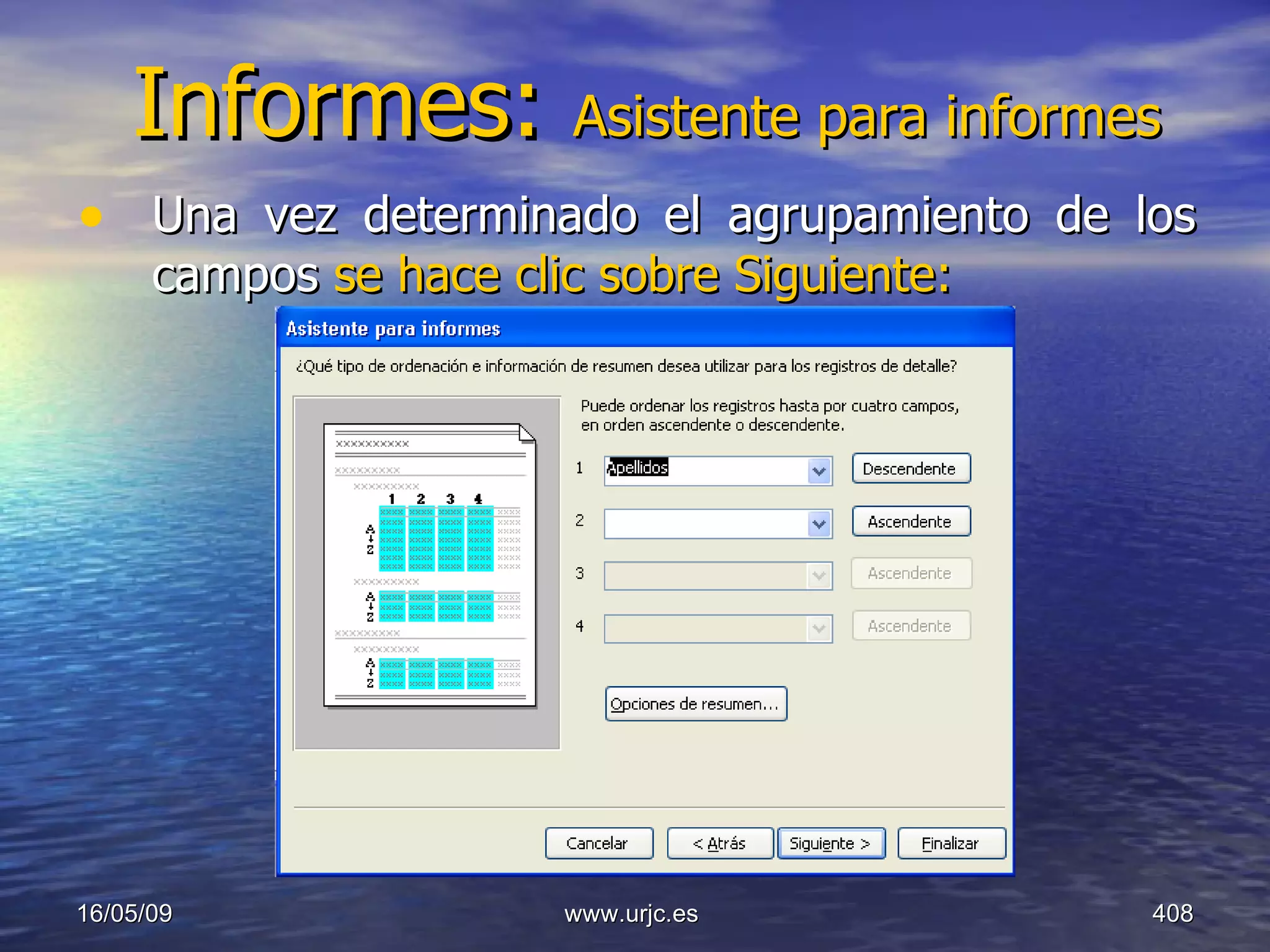 Informes:  Asistente para informes Una vez determinado el agrupamiento de los campos  se hace clic sobre Siguiente:  10/06/09 www.urjc.es  