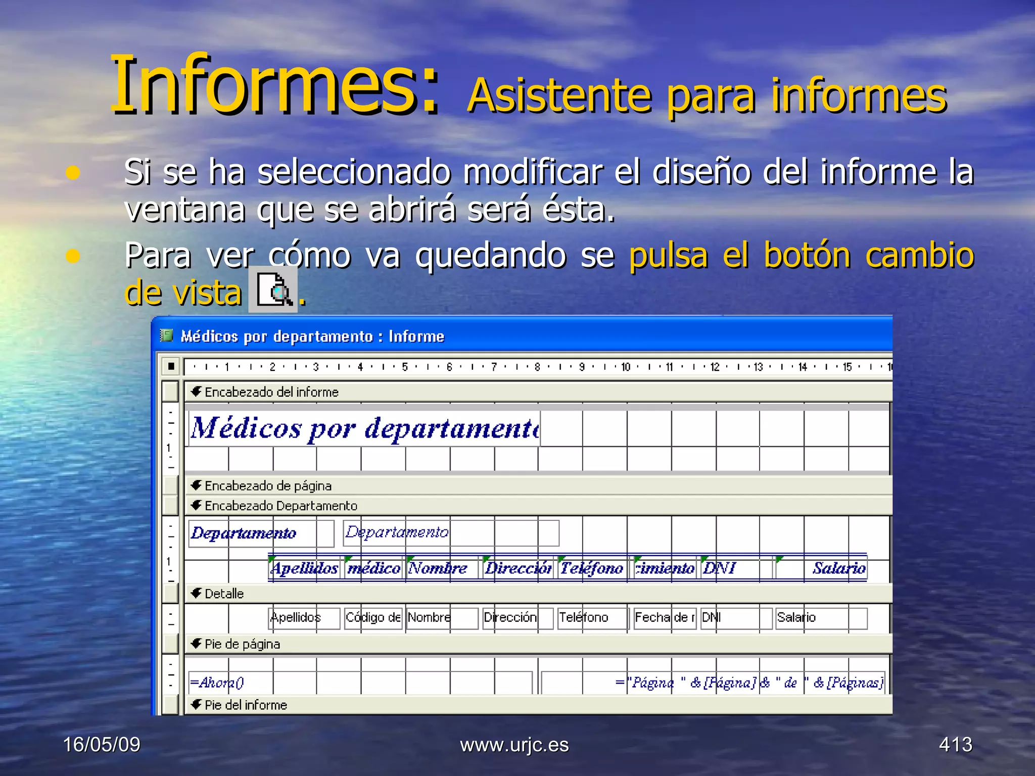 Informes:  Asistente para informes Si se ha seleccionado modificar el diseño del informe la ventana que se abrirá será ésta.  Para ver cómo va quedando se  pulsa el botón cambio de vista  .  10/06/09 www.urjc.es  