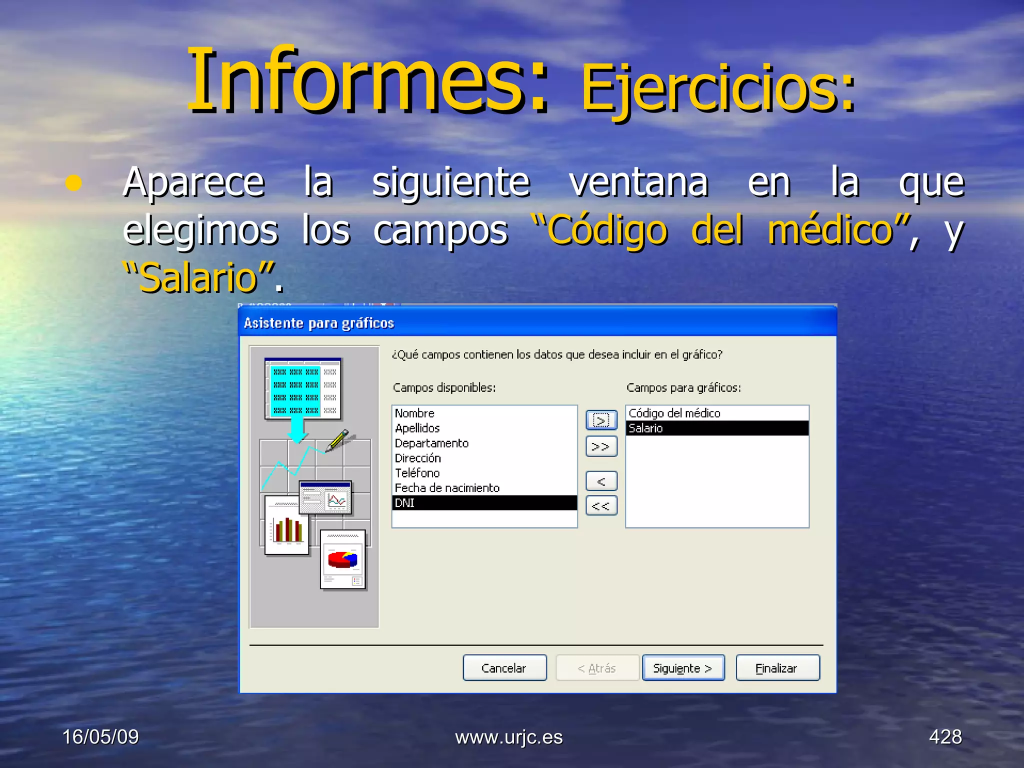 Informes:  Ejercicios: Aparece la siguiente ventana en la que elegimos los campos  “Código del médico” ,   y  “Salario” . 10/06/09 www.urjc.es  