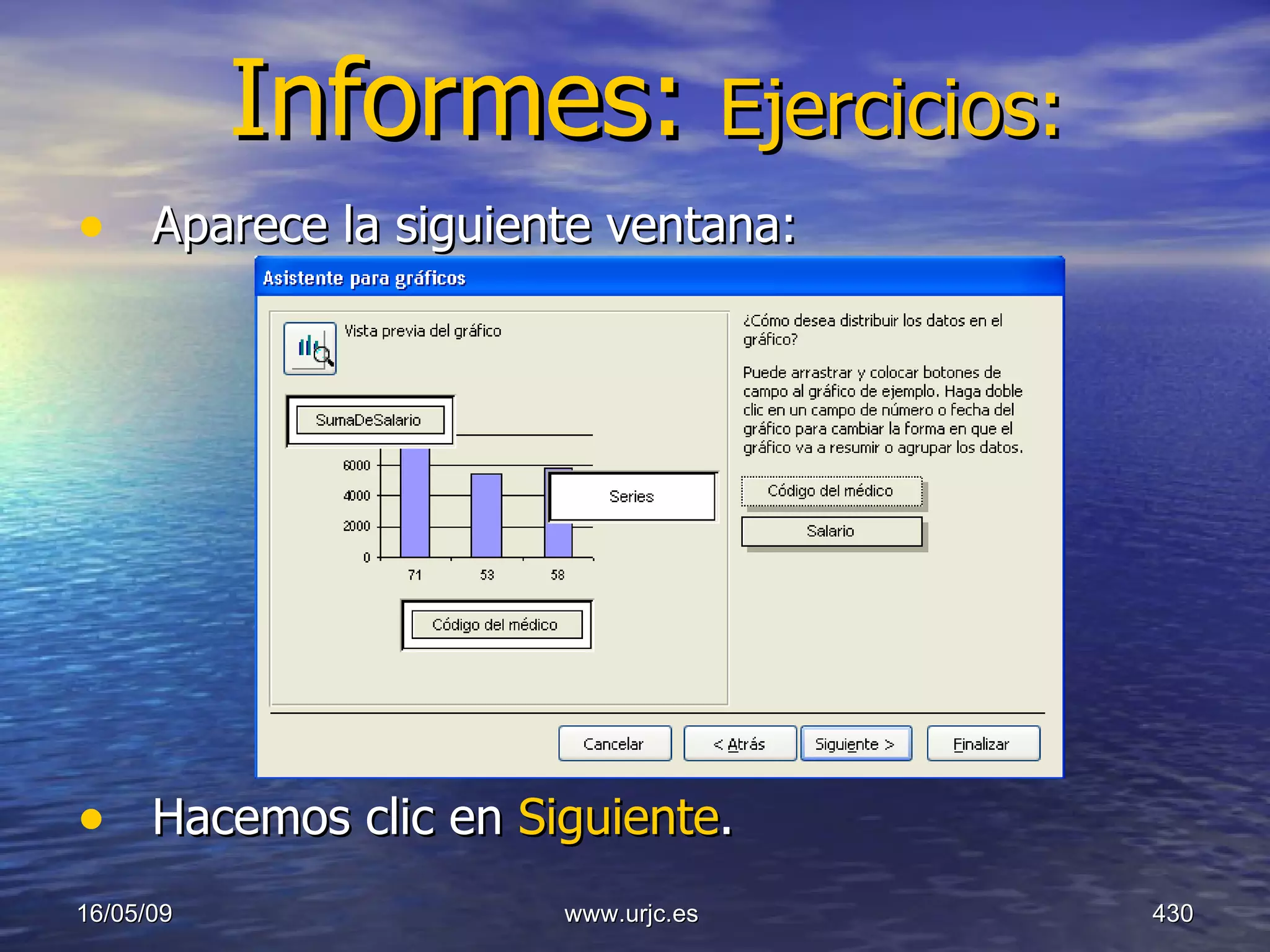 Informes:  Ejercicios: Aparece la siguiente ventana: Hacemos clic en  Siguiente . 10/06/09 www.urjc.es  