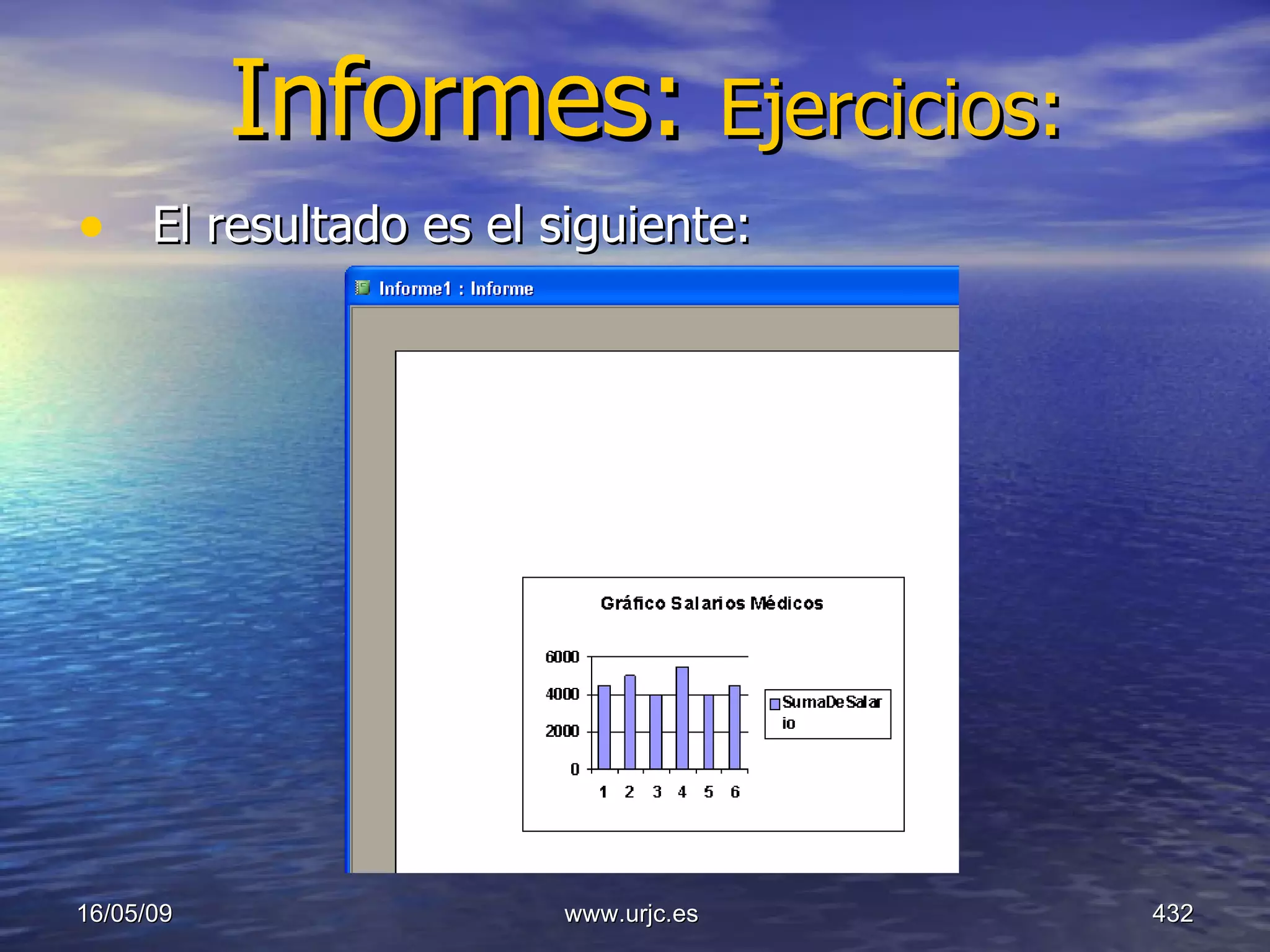 Informes:  Ejercicios: El resultado es el siguiente: 10/06/09 www.urjc.es  