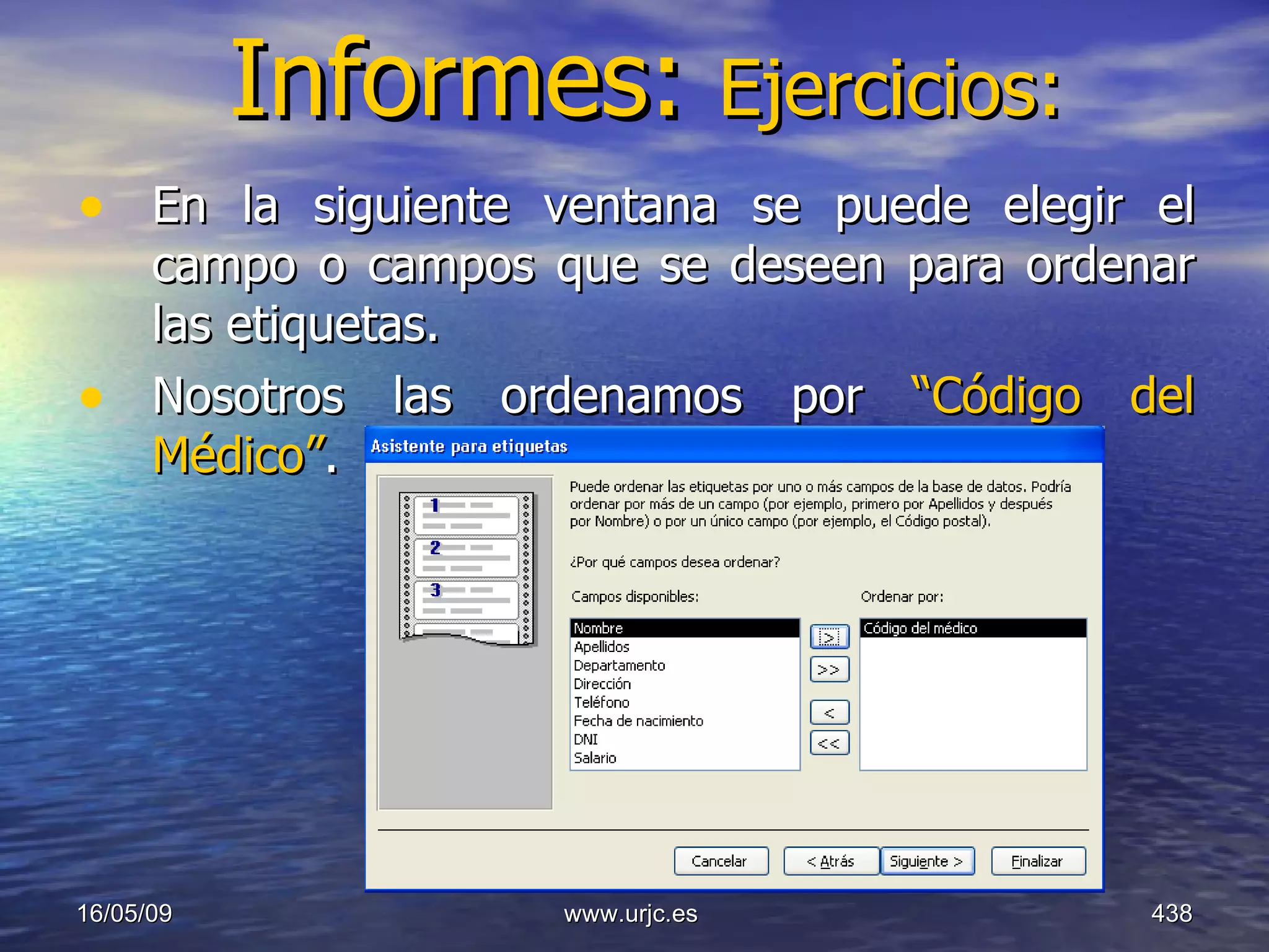 Informes:  Ejercicios: En la siguiente ventana se puede elegir el campo o campos que se deseen para ordenar las etiquetas. Nosotros las ordenamos por  “Código del Médico” . 10/06/09 www.urjc.es  