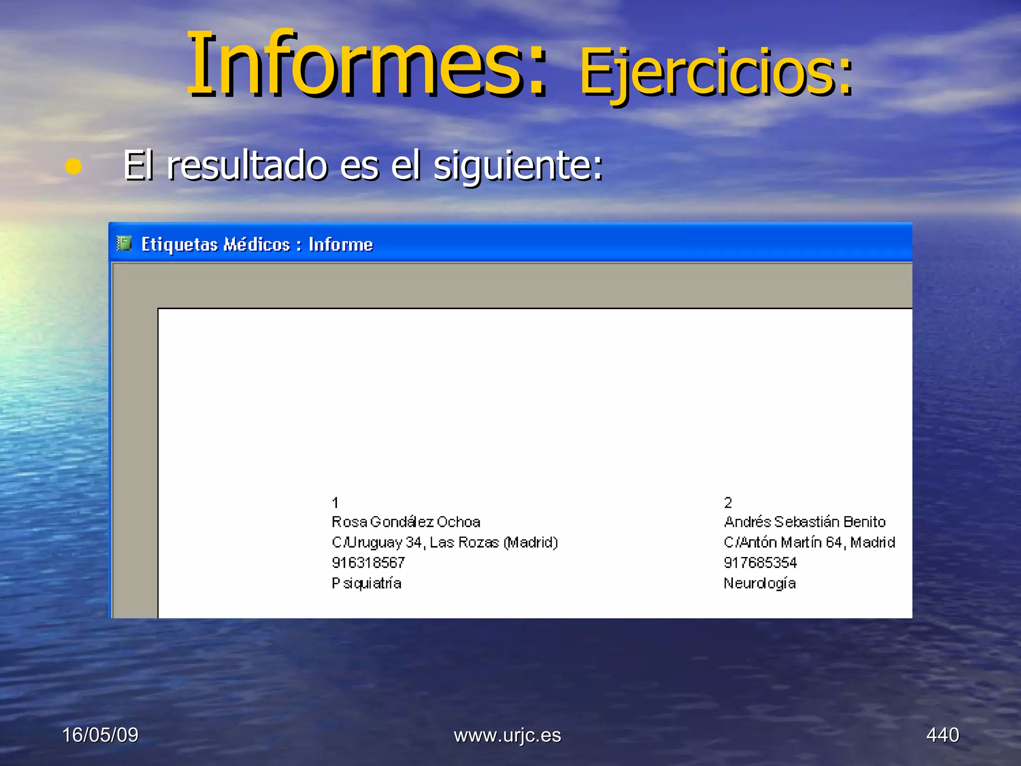 Informes:  Ejercicios: El resultado es el siguiente: 10/06/09 www.urjc.es  