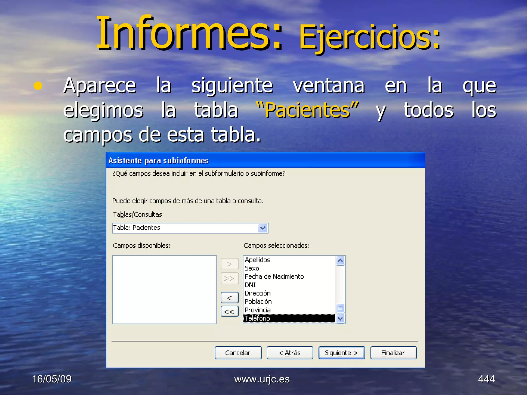 Informes:  Ejercicios: Aparece la siguiente ventana en la que elegimos la tabla  “Pacientes”  y todos los campos de esta tabla. 10/06/09 www.urjc.es  