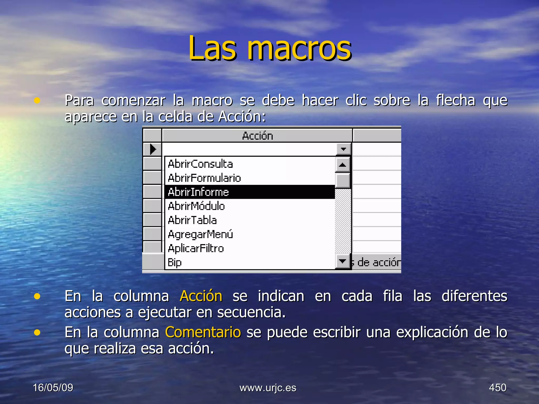 Las macros   Para comenzar la macro se debe hacer clic sobre la flecha que aparece en la celda de Acción:  En la columna  Acción   se indican en cada fila las diferentes acciones a ejecutar en secuencia.  En la columna  Comentario  se puede escribir una explicación de lo que realiza esa acción.  10/06/09 www.urjc.es  