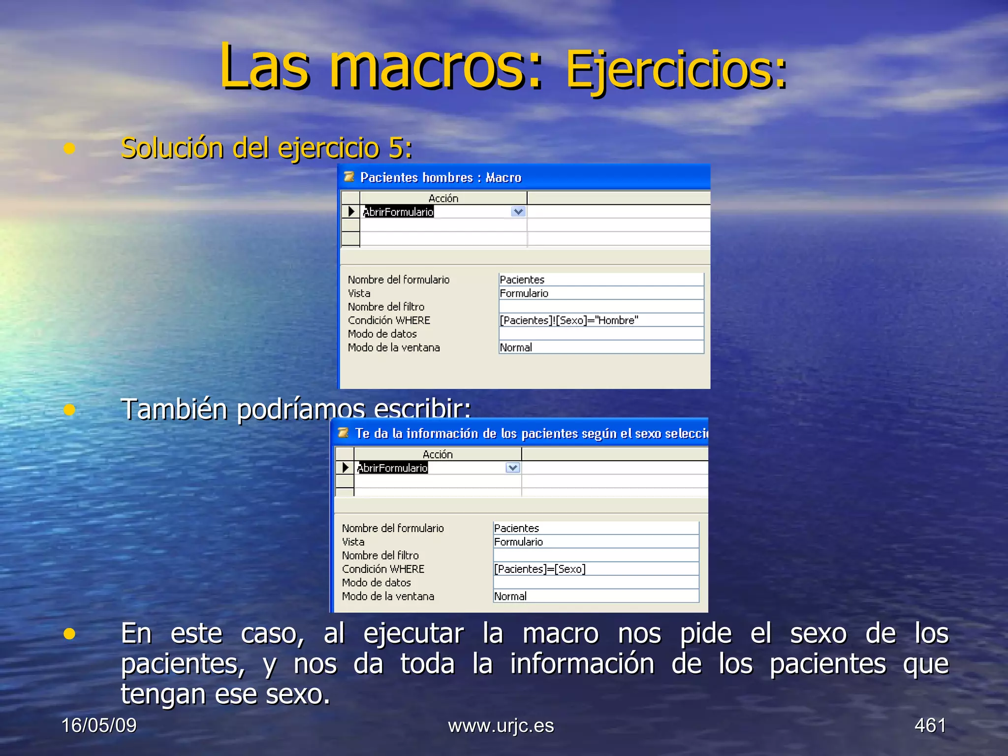 Las macros:  Ejercicios:   Solución del ejercicio 5: También podríamos escribir: En este caso, al ejecutar la macro nos pide el sexo de los pacientes, y nos da toda la información de los pacientes que tengan ese sexo. 10/06/09 www.urjc.es  