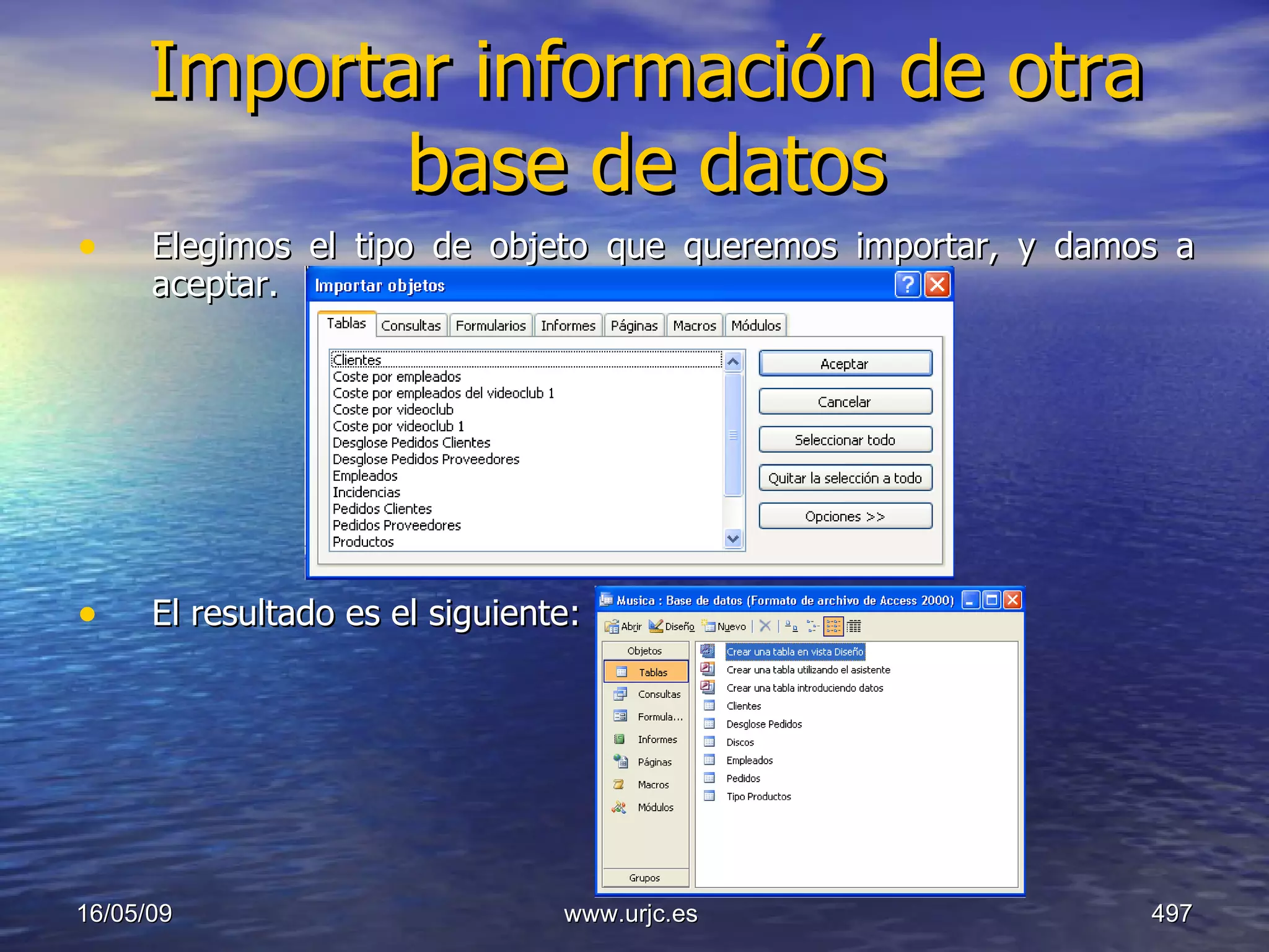 Importar información de otra base de datos Elegimos el tipo de objeto que queremos importar, y damos a aceptar. El resultado es el siguiente: 10/06/09 www.urjc.es  