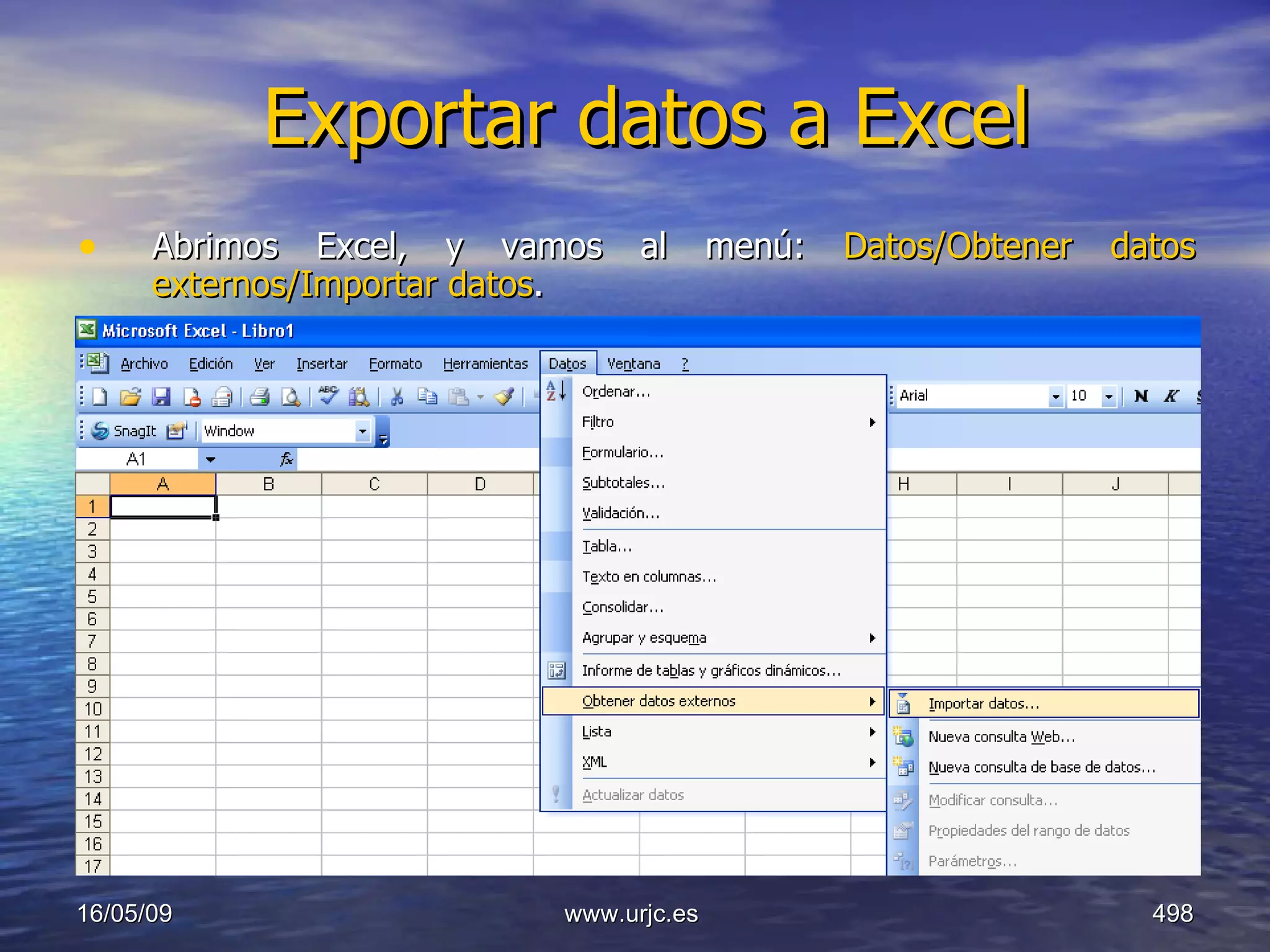 Exportar datos a Excel Abrimos Excel, y vamos al menú:  Datos/Obtener datos externos/Importar datos . 10/06/09 www.urjc.es  