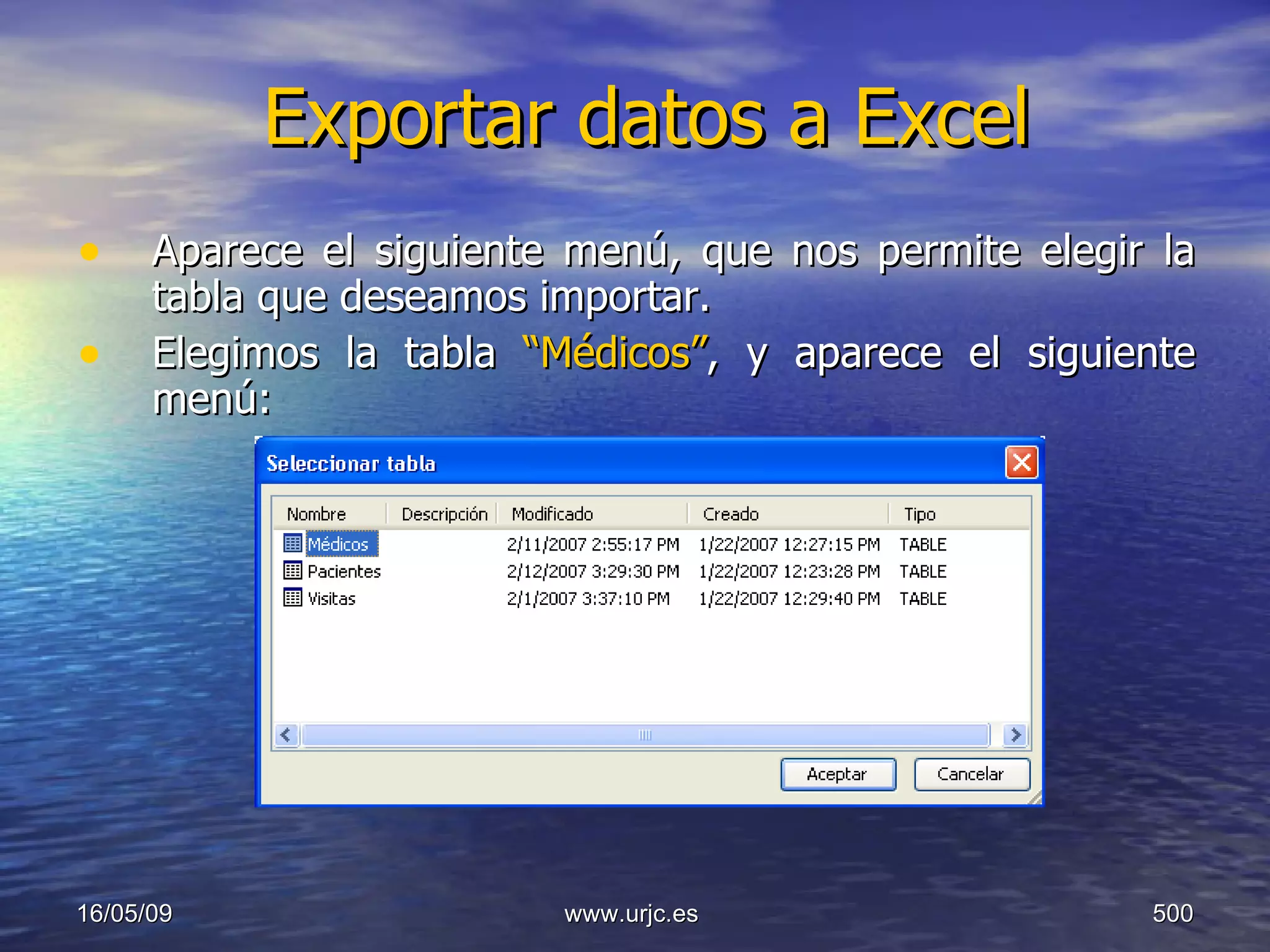 Exportar datos a Excel Aparece el siguiente menú, que nos permite elegir la tabla que deseamos importar. Elegimos la tabla  “Médicos” , y aparece el siguiente menú: 10/06/09 www.urjc.es  