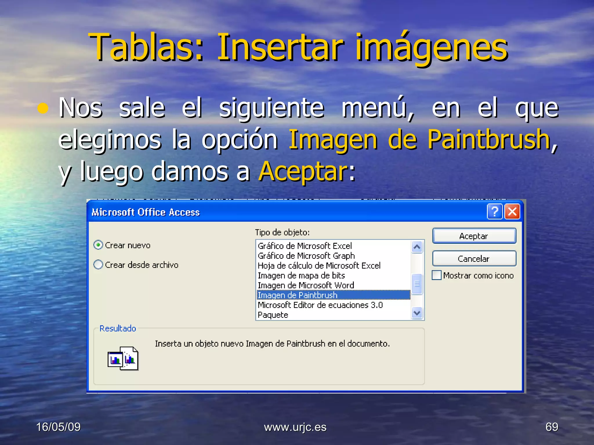 Tablas: Insertar imágenes Nos sale el siguiente menú, en el que elegimos la opción  Imagen de Paintbrush , y luego damos a  Aceptar : 10/06/09 www.urjc.es  