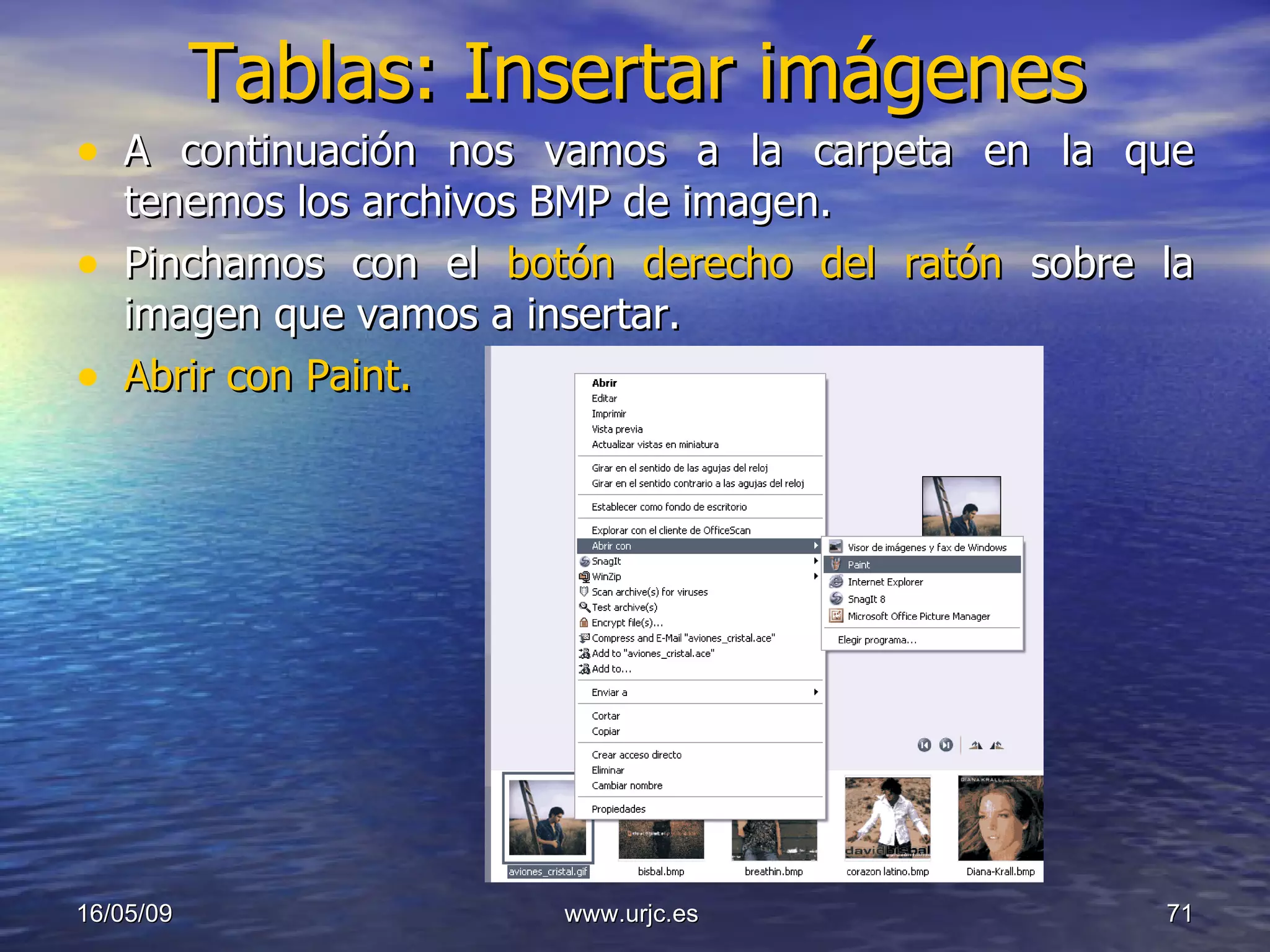 Tablas: Insertar imágenes A continuación nos vamos a la carpeta en la que tenemos los archivos BMP de imagen.  Pinchamos con el  botón derecho del ratón  sobre la imagen que vamos a insertar.  Abrir con Paint. 10/06/09 www.urjc.es  