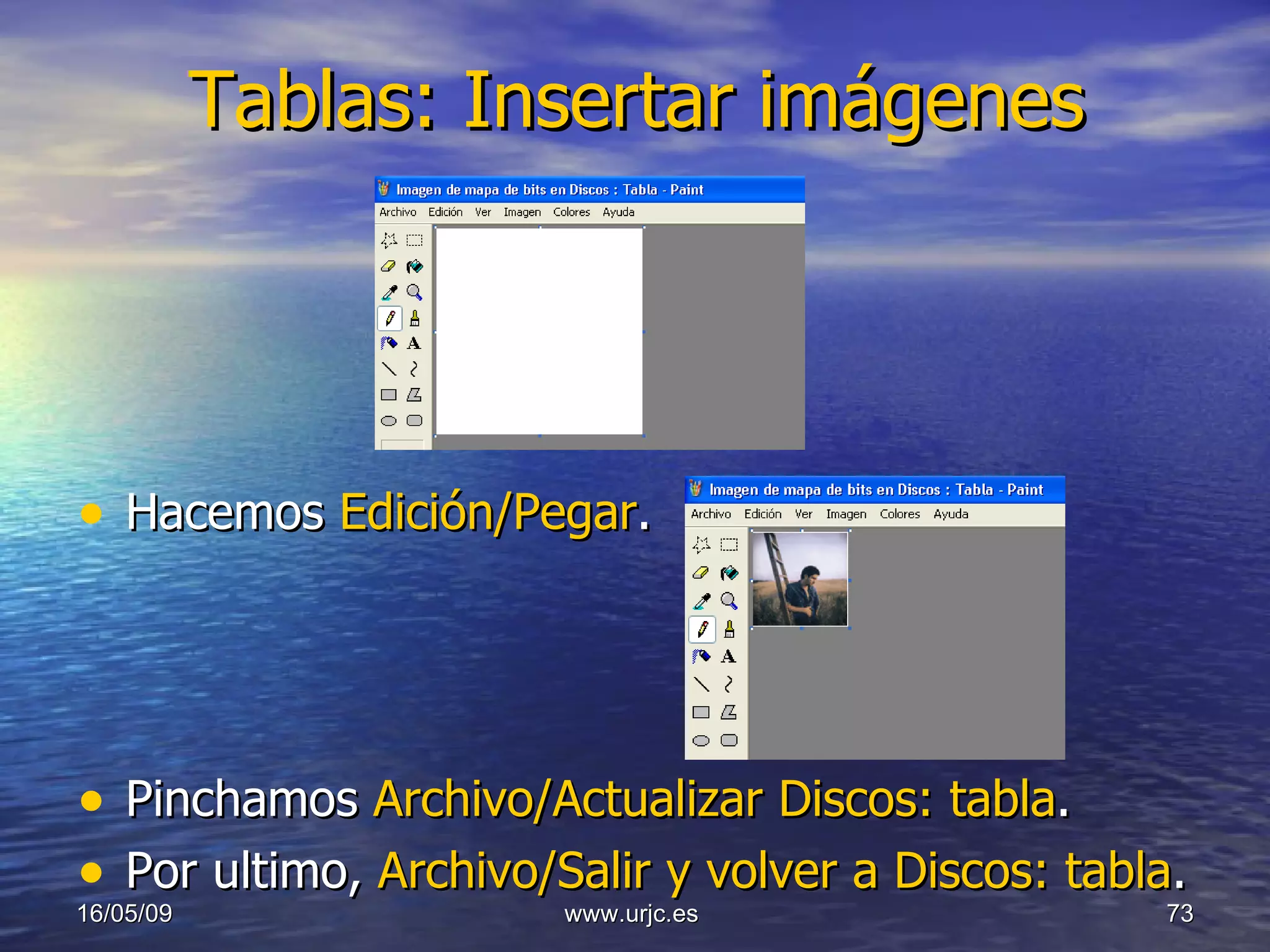 Tablas: Insertar imágenes Hacemos  Edición/Pegar . Pinchamos  Archivo/Actualizar Discos: tabla . Por ultimo,  Archivo/Salir y volver a Discos: tabla . 10/06/09 www.urjc.es  
