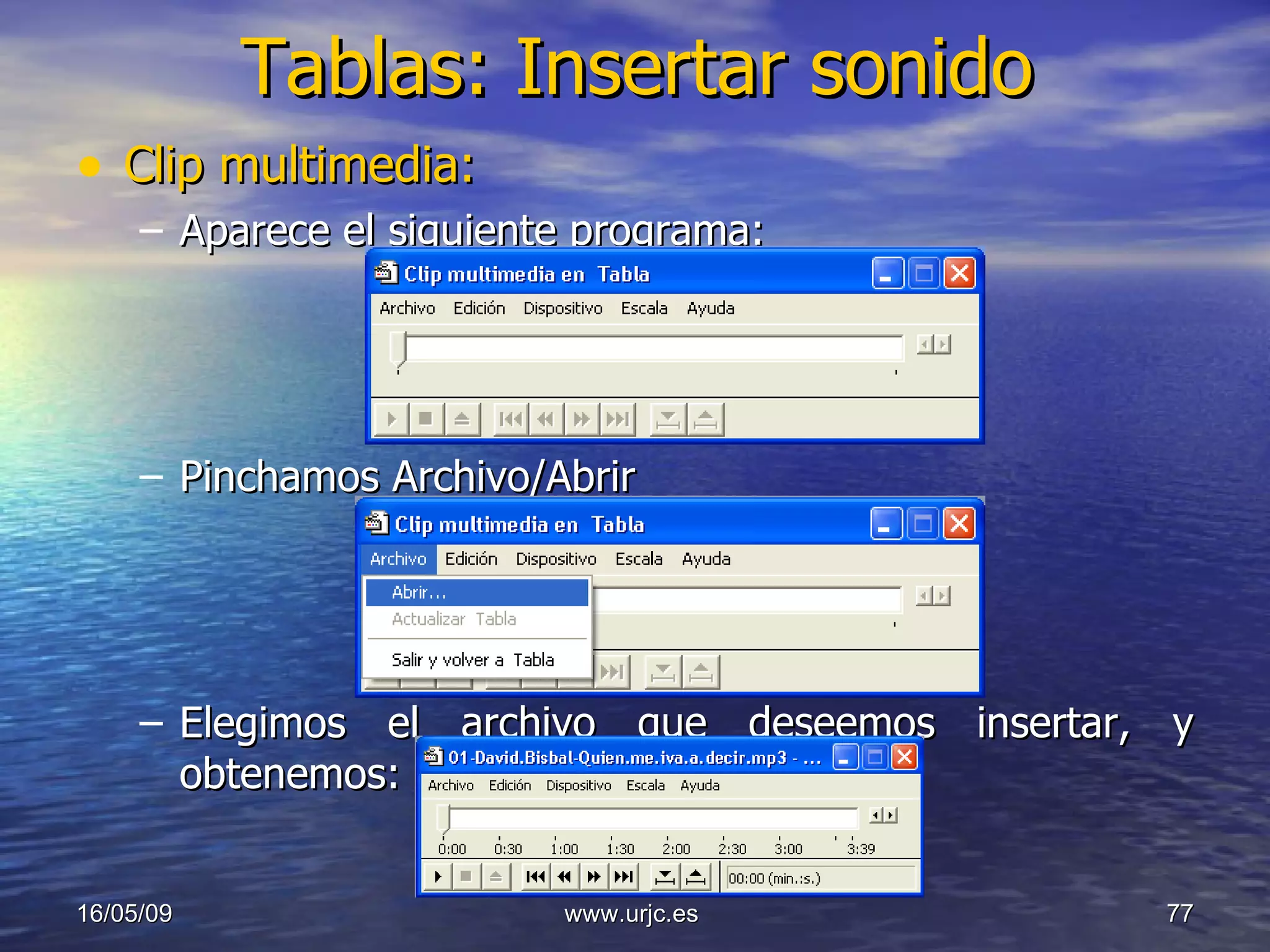 Tablas: Insertar sonido Clip multimedia: Aparece el siguiente programa: Pinchamos Archivo/Abrir Elegimos el archivo que deseemos insertar, y obtenemos: 10/06/09 www.urjc.es  