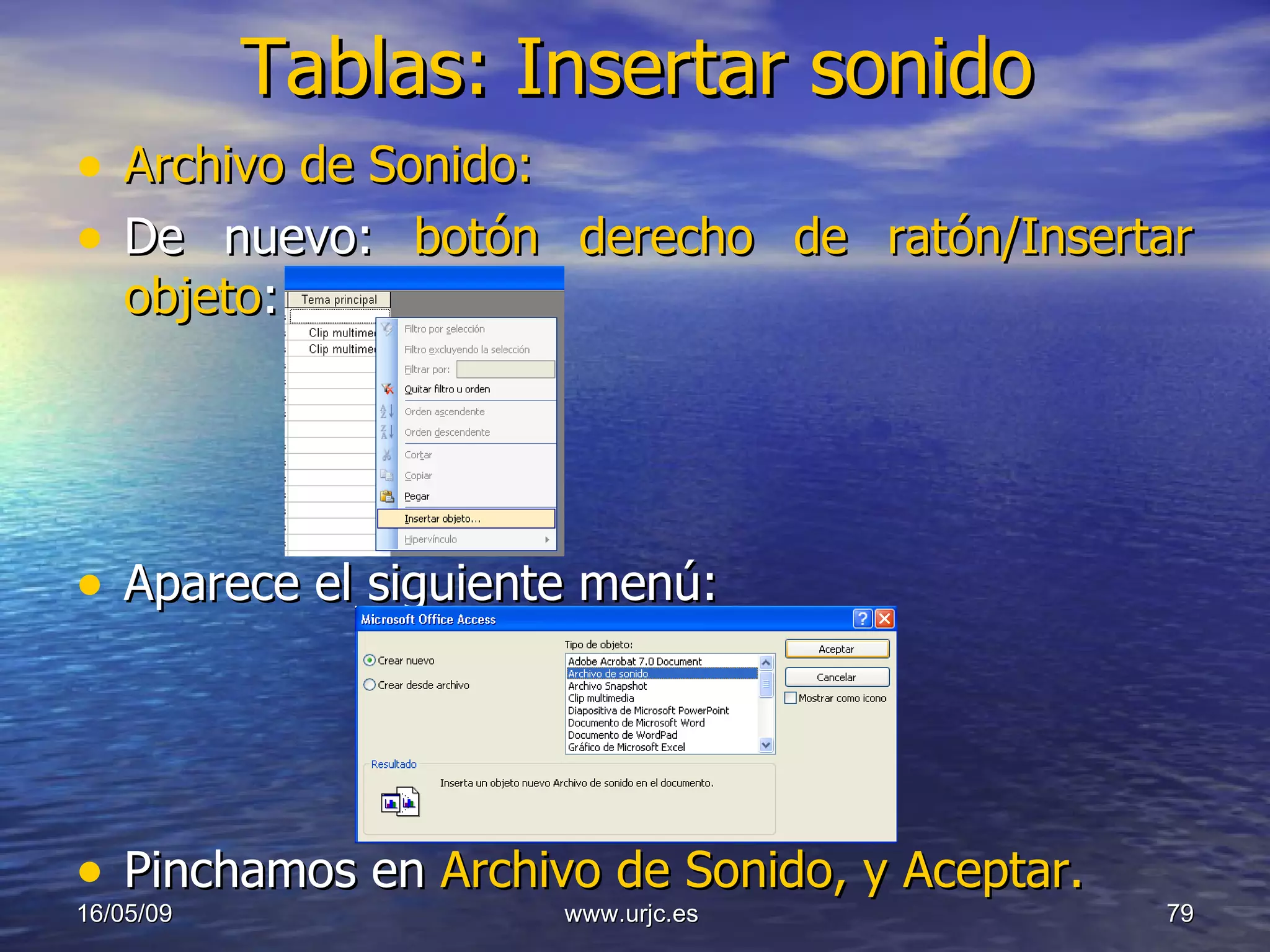 Tablas: Insertar sonido Archivo de Sonido: De nuevo:  botón derecho de ratón/Insertar objeto : Aparece el siguiente menú: Pinchamos en  Archivo de Sonido, y Aceptar. 10/06/09 www.urjc.es  
