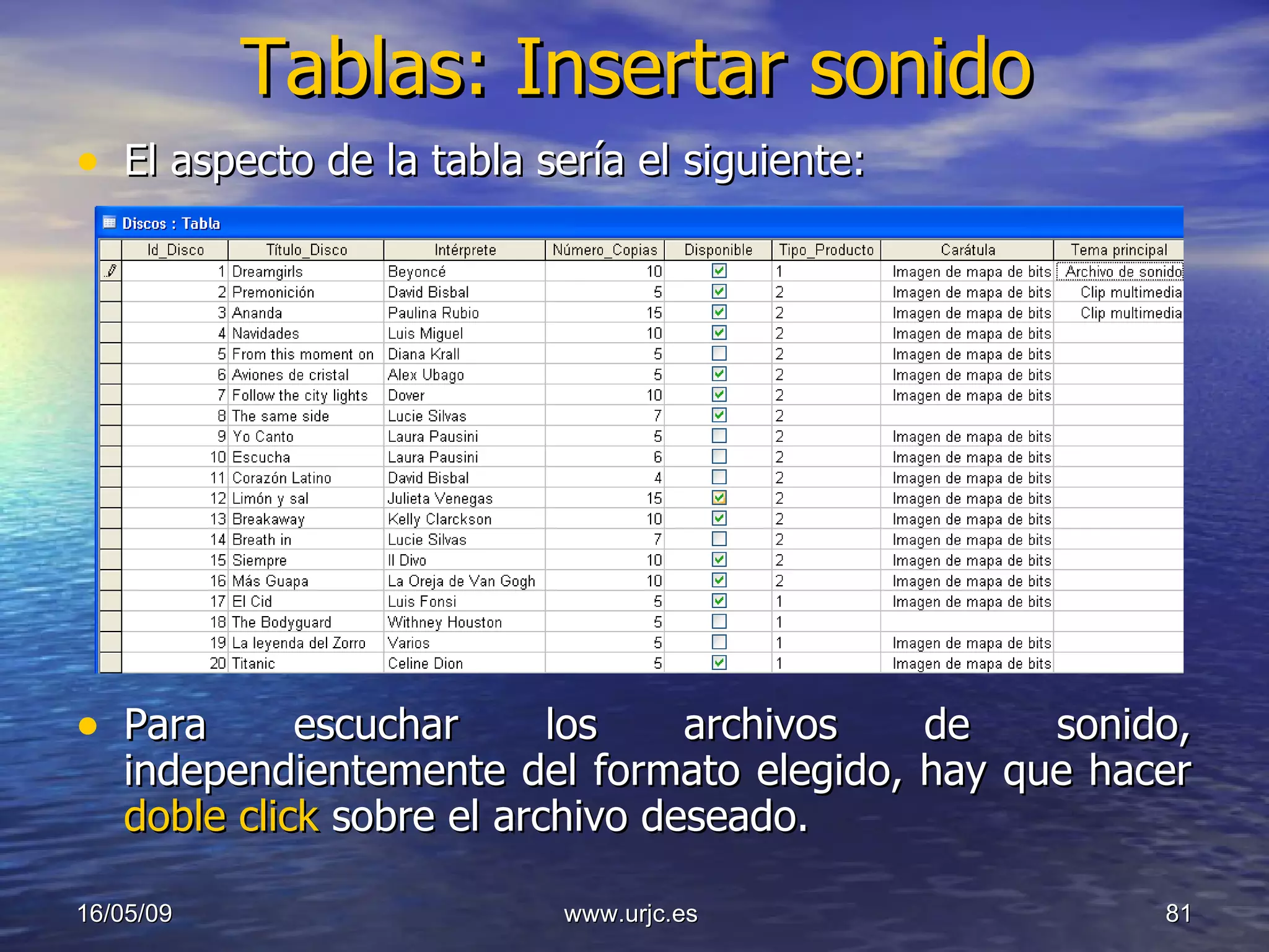 Tablas: Insertar sonido El aspecto de la tabla sería el siguiente: Para escuchar los archivos de sonido, independientemente del formato elegido, hay que hacer  doble click  sobre el archivo deseado.  10/06/09 www.urjc.es  
