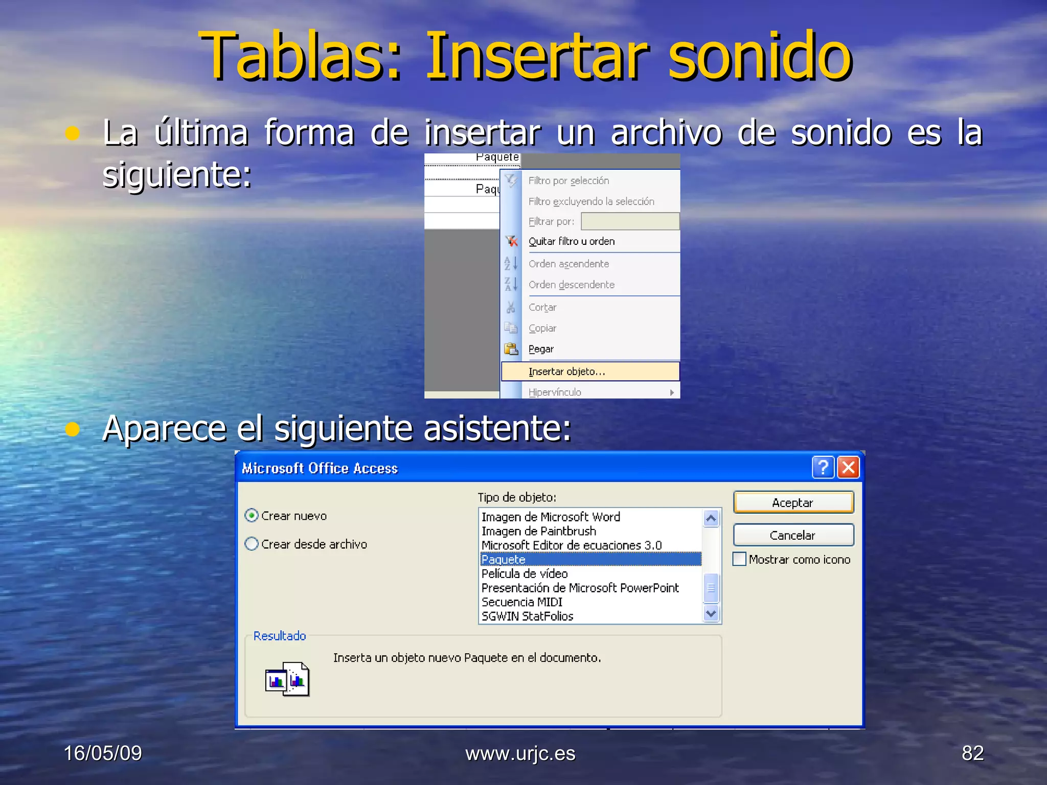 Tablas: Insertar sonido La última forma de insertar un archivo de sonido es la siguiente: Aparece el siguiente asistente: 10/06/09 www.urjc.es  