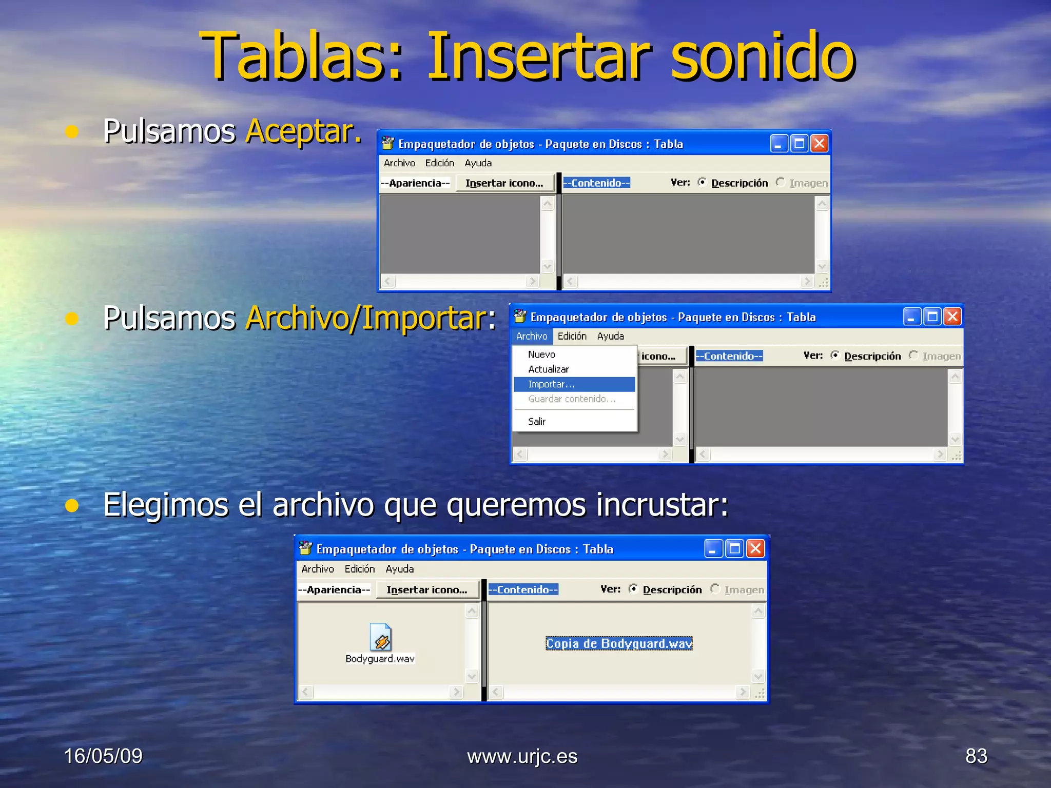 Tablas: Insertar sonido Pulsamos  Aceptar. Pulsamos  Archivo/Importar : Elegimos el archivo que queremos incrustar:  10/06/09 www.urjc.es  