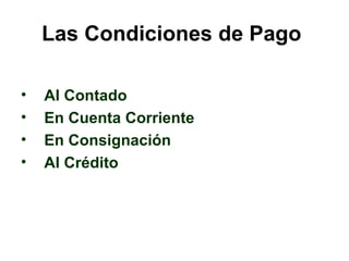 Las Condiciones de Pago   <ul><li>Al Contado   </li></ul><ul><li>En Cuenta Corriente   </li></ul><ul><li>En Consignación  ...