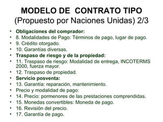 MODELO DE  CONTRATO TIPO (Propuesto por Naciones Unidas) 2/3 <ul><li>Obligaciones del comprador:  </li></ul><ul><li>8. Mod...