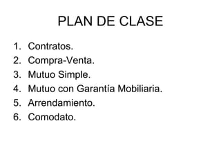PLAN DE CLASE <ul><li>Contratos. </li></ul><ul><li>Compra-Venta. </li></ul><ul><li>Mutuo Simple. </li></ul><ul><li>Mutuo c...