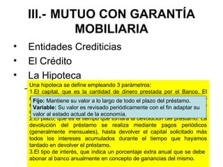 III.-  MUTUO CON GARANTÍA MOBILIARIA <ul><li>Entidades Crediticias </li></ul><ul><li>El Crédito </li></ul><ul><li>La Hipot...