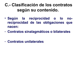 C.-   Clasificación de los contratos según su contenido.   <ul><li>Según la reciprocidad o lo no-reciprocidad de las oblig...